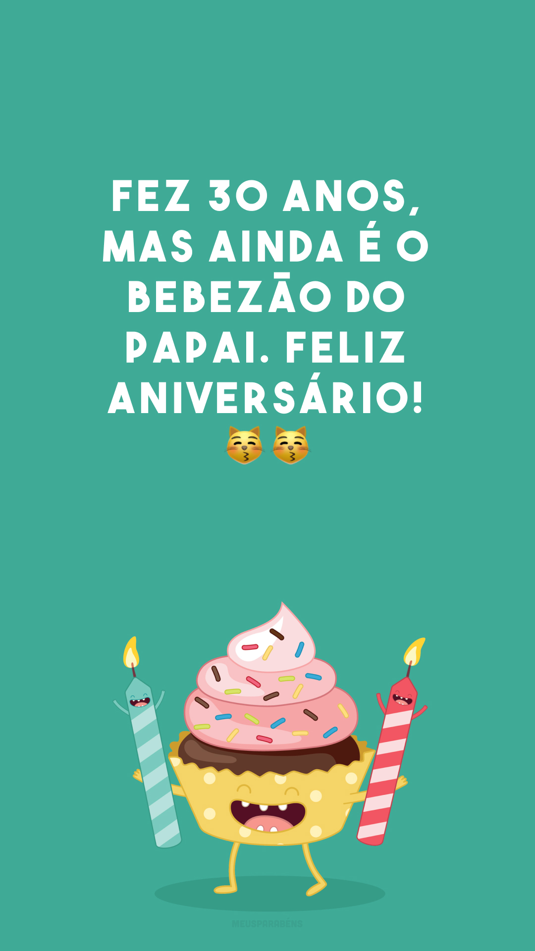 Fez 30 anos, mas ainda é o bebezão do papai. Feliz aniversário! 😽😽