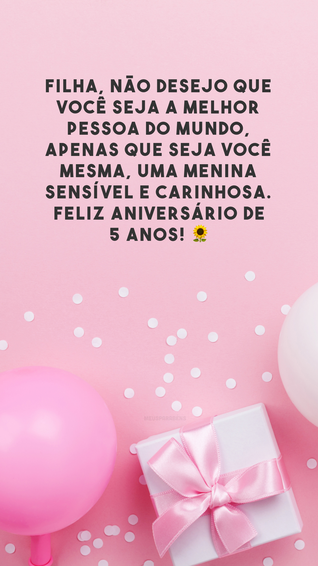 Filha, não desejo que você seja a melhor pessoa do mundo, apenas que seja você mesma, uma menina sensível e carinhosa. Feliz aniversário de 5 anos! 🌻