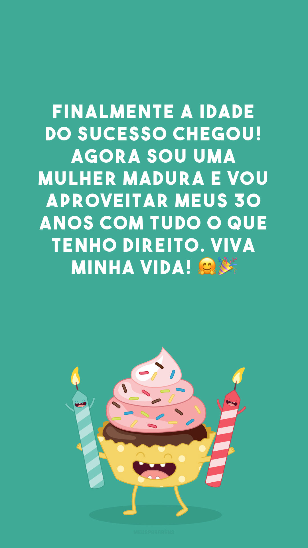 Finalmente a idade do sucesso chegou! Agora sou uma mulher madura e vou aproveitar meus 30 anos com tudo o que tenho direito. Viva minha vida! 🤗🎉