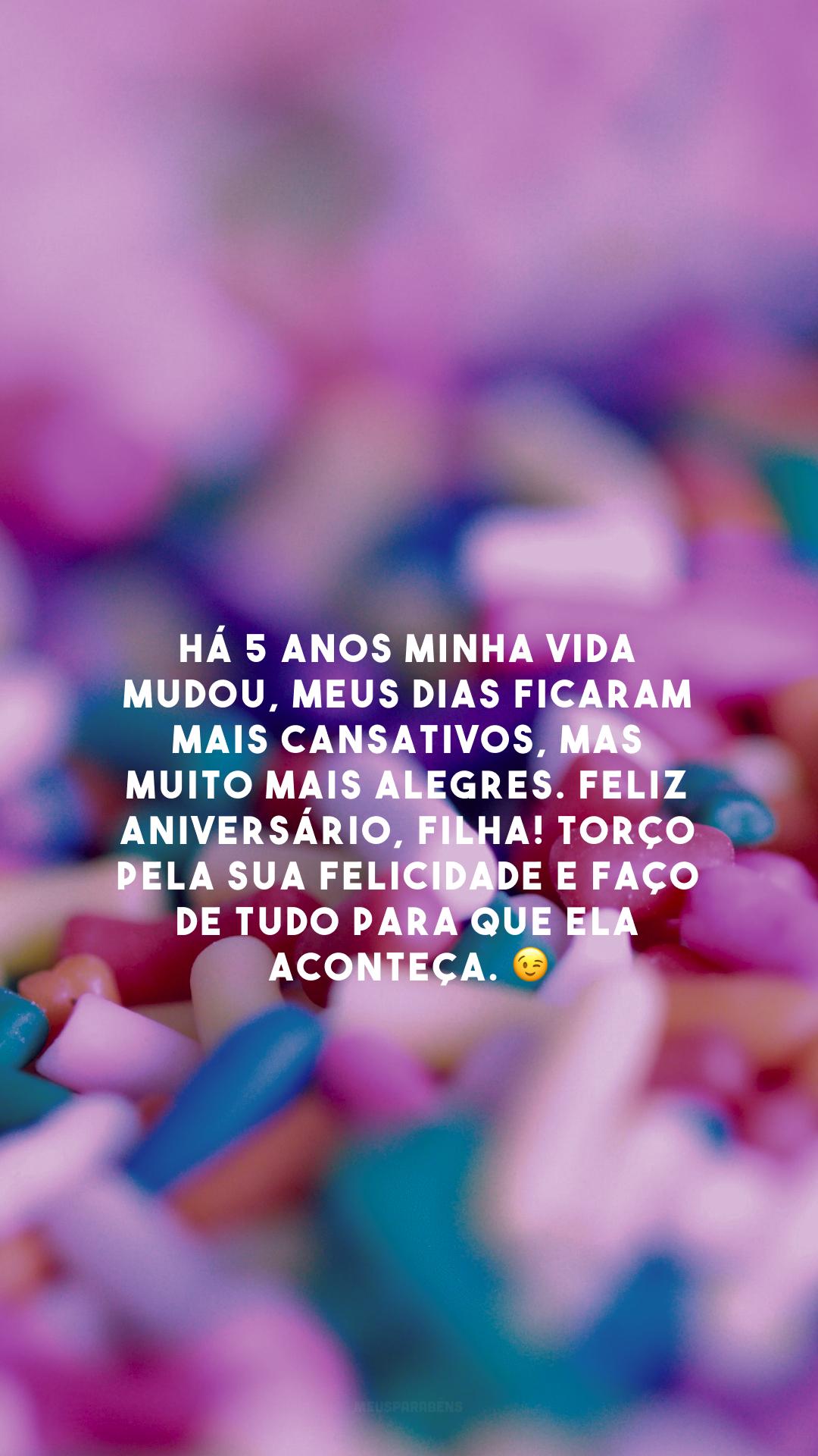 Há 5 anos minha vida mudou, meus dias ficaram mais cansativos, mas muito mais alegres. Feliz aniversário, filha! Torço pela sua felicidade e faço de tudo para que ela aconteça. 😉