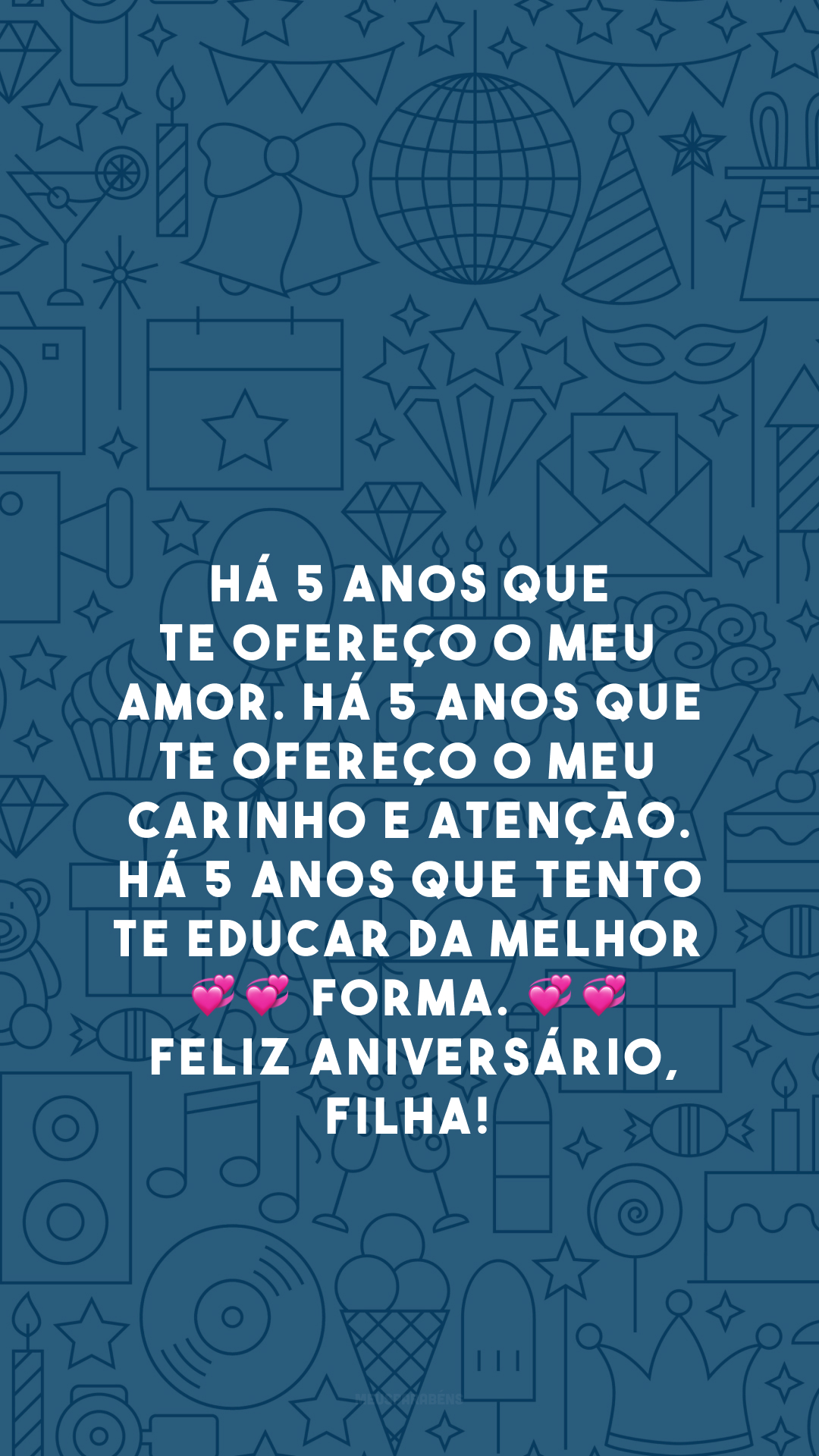 Há 5 anos que te ofereço o meu amor. Há 5 anos que te ofereço o meu carinho e atenção. Há 5 anos que tento te educar da melhor 💞💞 forma. 💞💞 Feliz aniversário, filha!