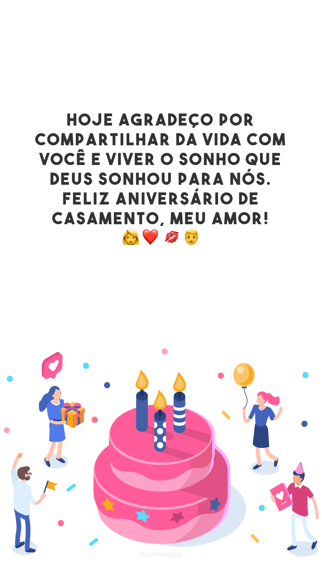 Hoje agradeço por compartilhar da vida com você e viver o sonho que Deus sonhou para nós. Feliz aniversário de casamento, meu amor! 👩‍❤️‍💋‍👨