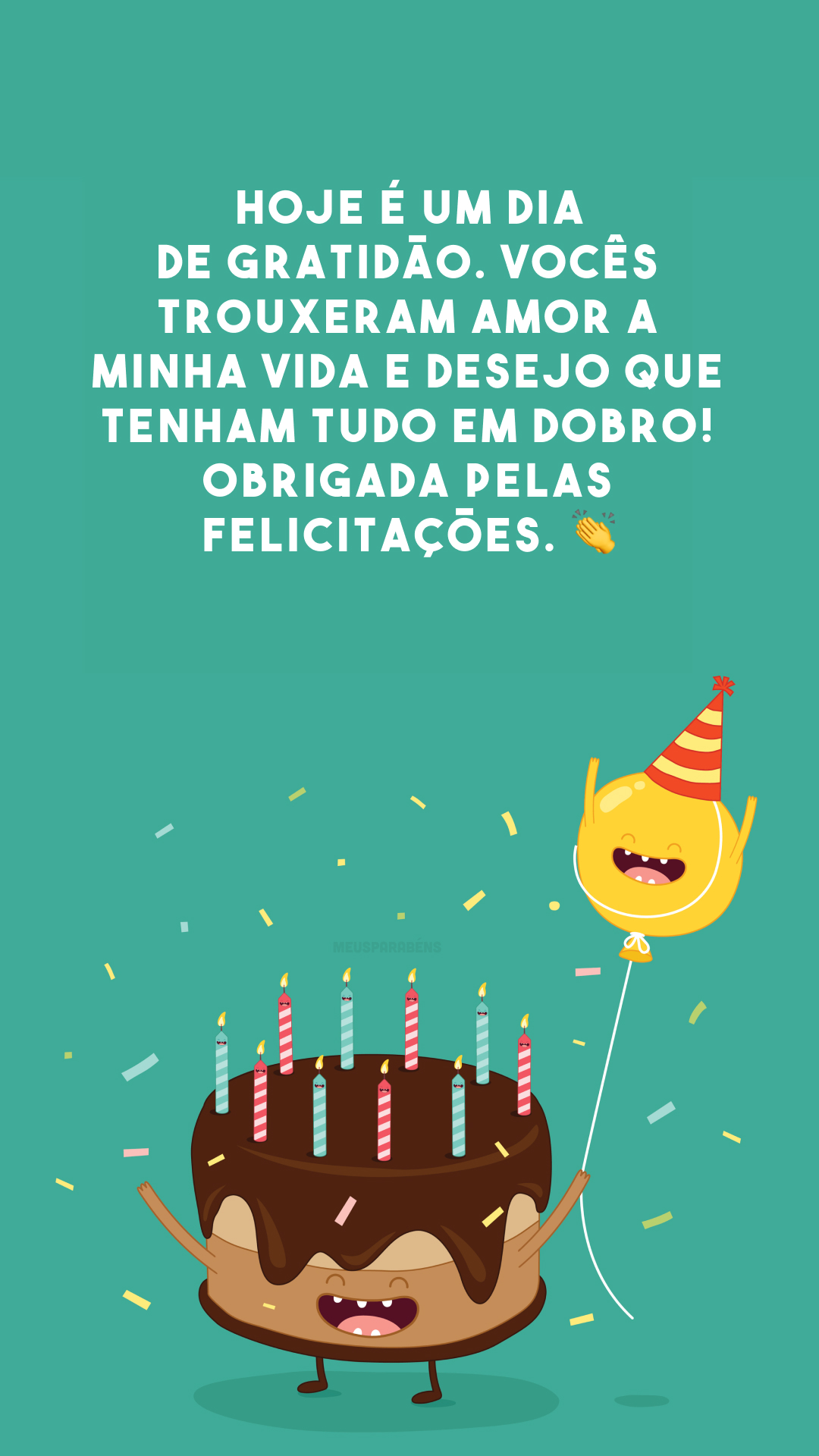 Hoje é um dia de gratidão. Vocês trouxeram amor a minha vida e desejo que tenham tudo em dobro! Obrigada pelas felicitações. 👏