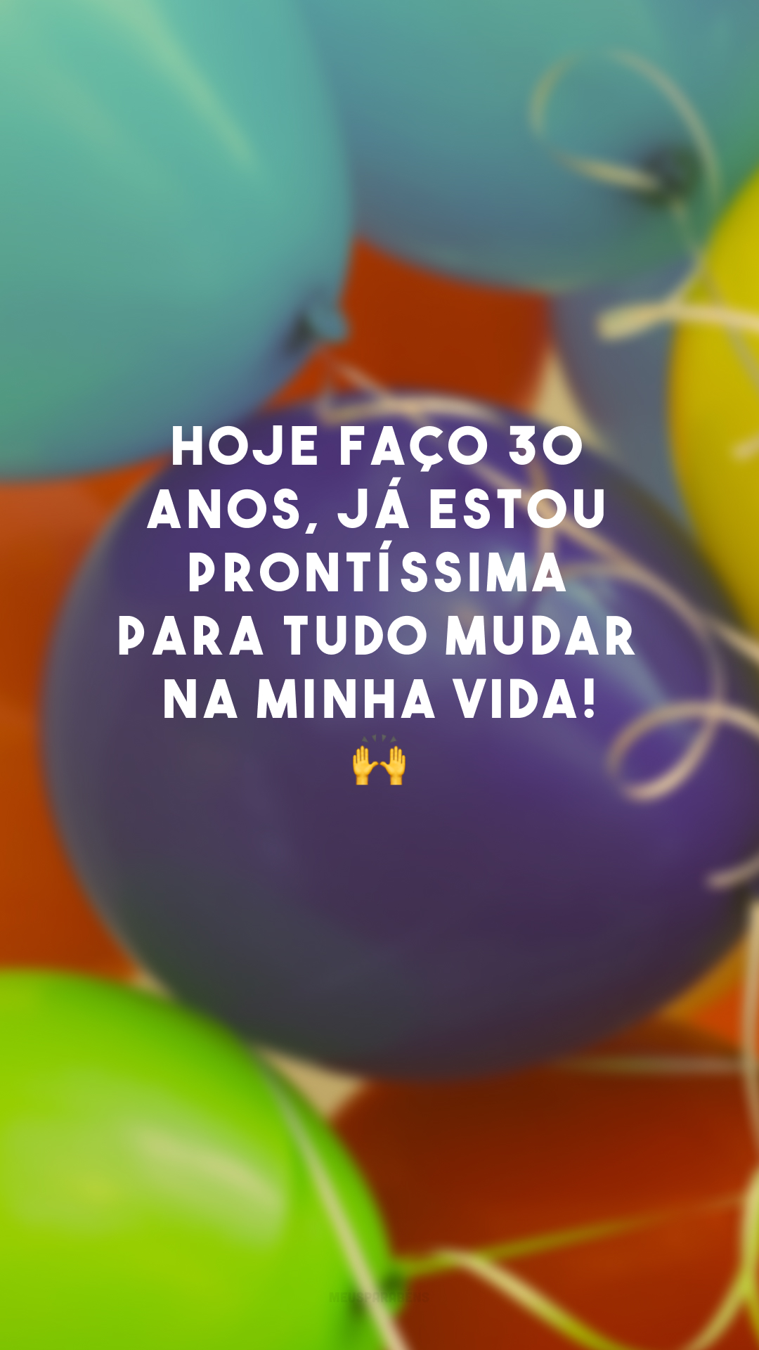 Hoje faço 30 anos, já estou prontíssima para tudo mudar na minha vida! 🙌