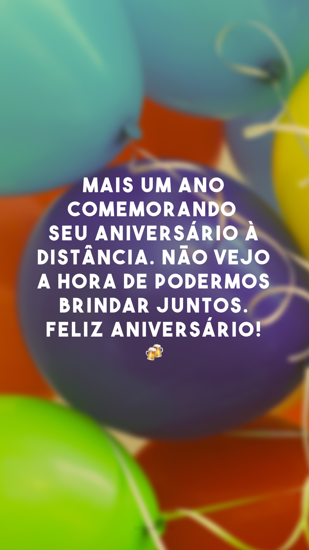 Mais um ano comemorando seu aniversário à distância. Não vejo a hora de podermos brindar juntos. Feliz aniversário! 🍻