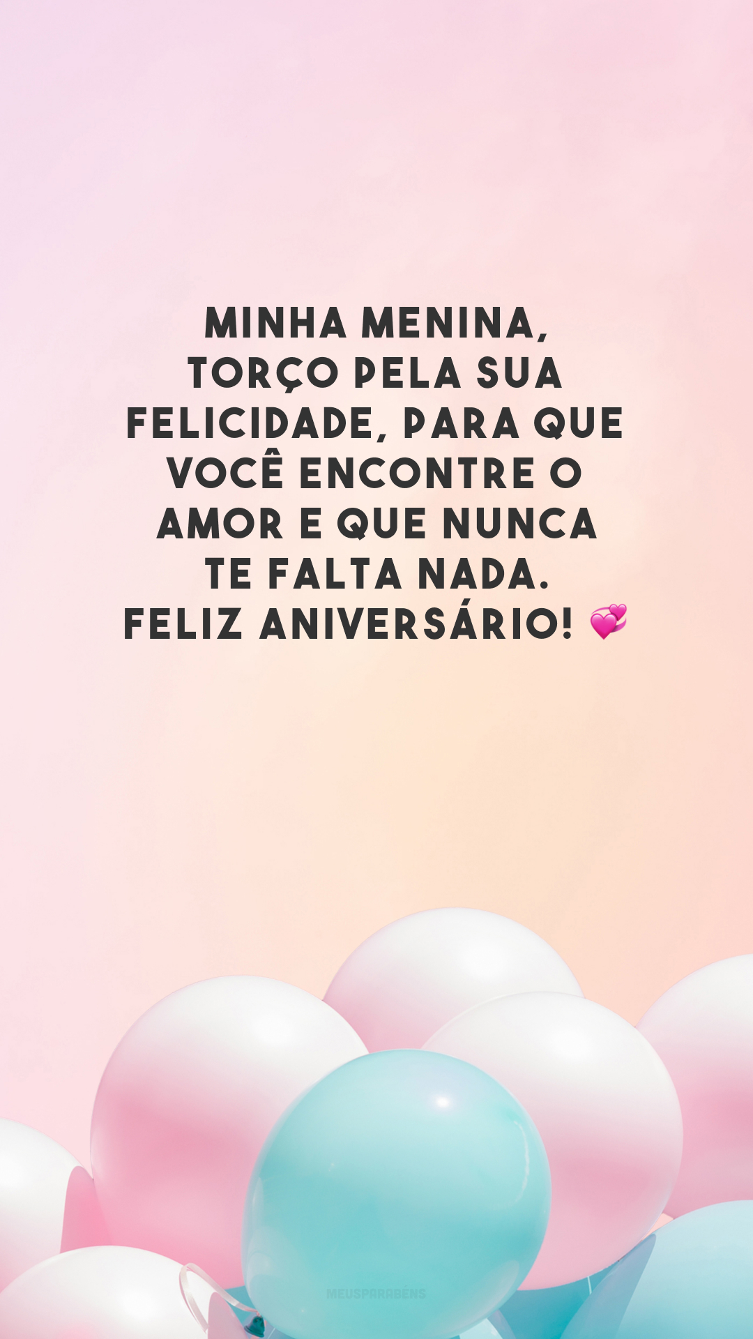 Minha menina, torço pela sua felicidade, para que você encontre o amor e que nunca te falta nada. Feliz aniversário! 💞