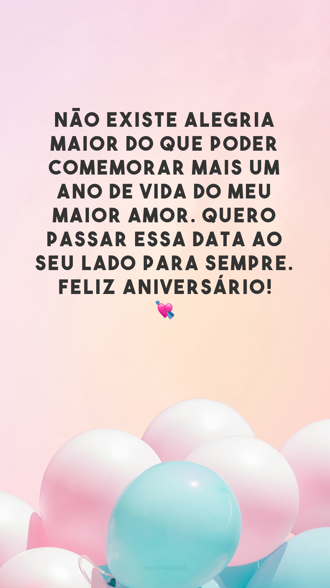 Não existe alegria maior do que poder comemorar mais um ano de vida do meu maior amor. Quero passar essa data ao seu lado para sempre. Feliz aniversário! 💘