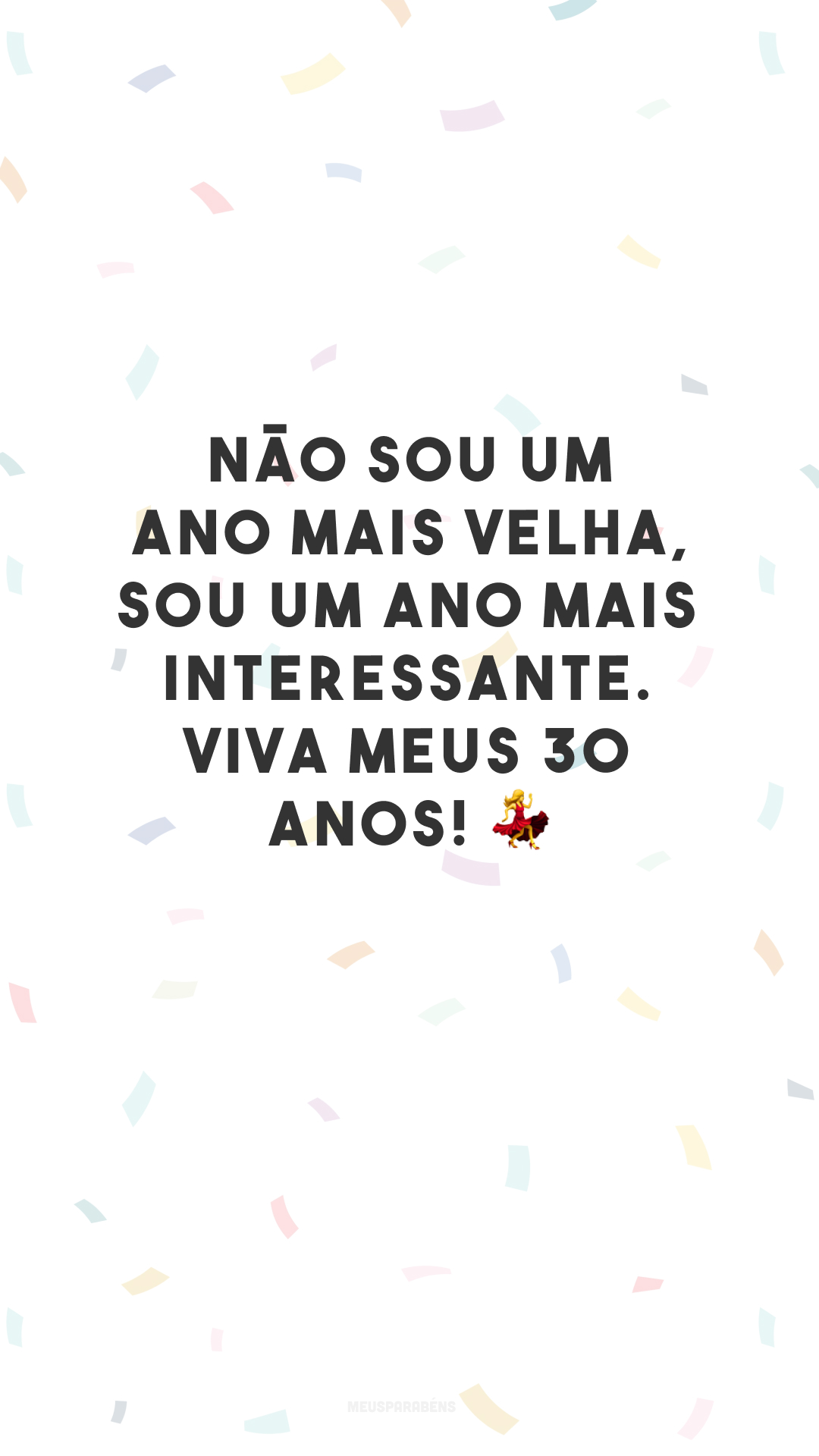 Não sou um ano mais velha, sou um ano mais interessante. Viva meus 30 anos! 💃