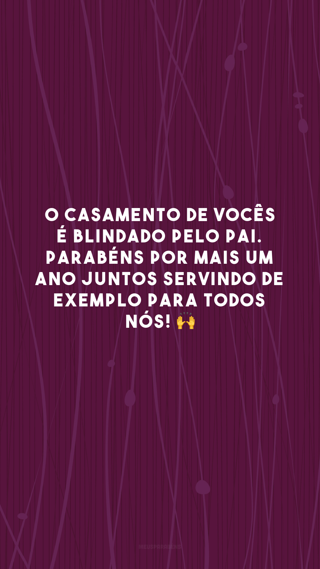 O casamento de vocês é blindado pelo Pai. Parabéns por mais um ano juntos servindo de exemplo para todos nós! 🙌