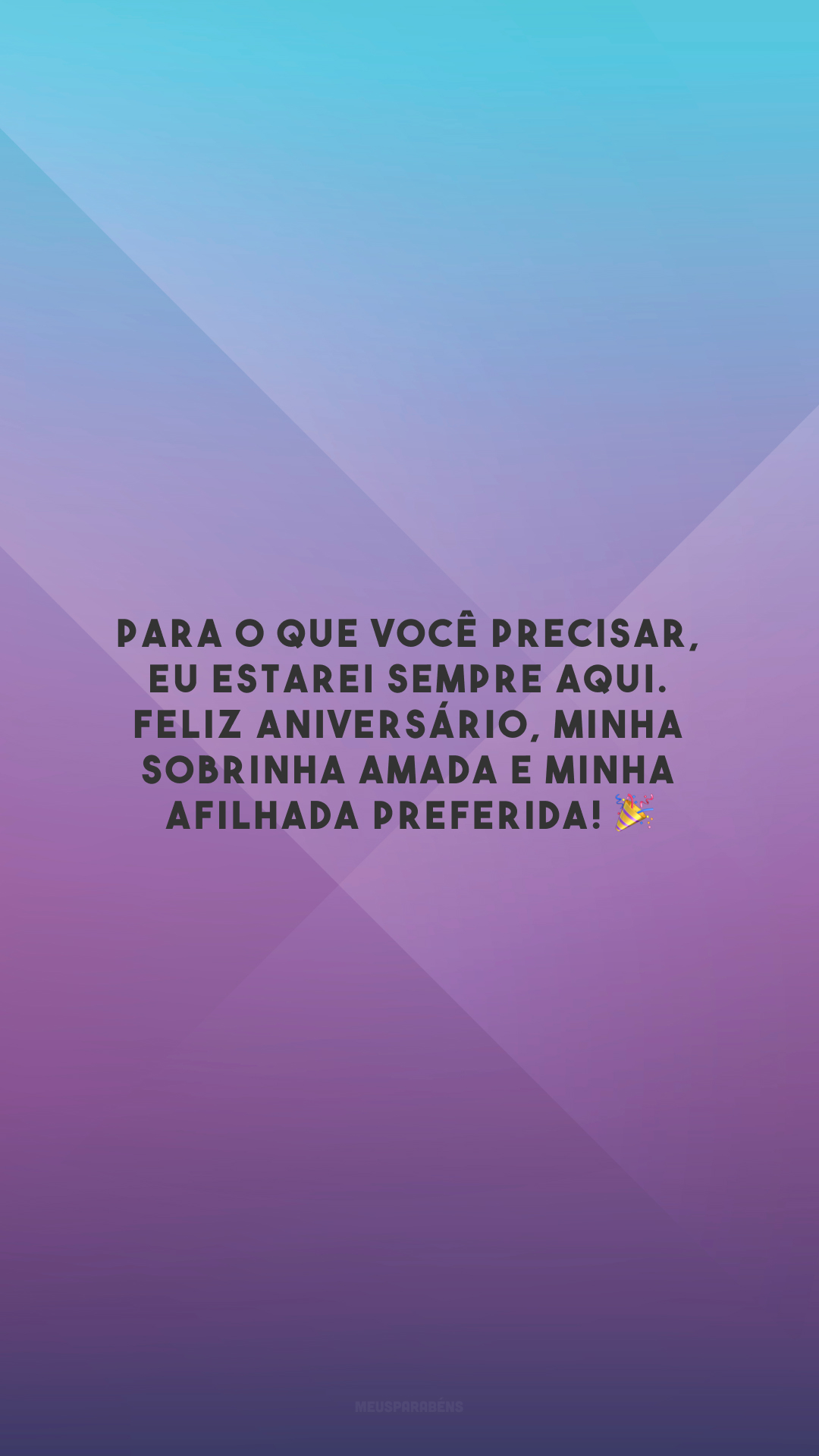 Para o que você precisar, eu estarei sempre aqui. Feliz aniversário, minha sobrinha amada e minha afilhada preferida! 🎉