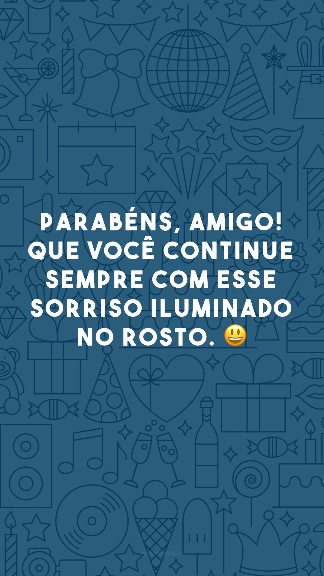 Parabéns, amigo! Que você continue sempre com esse sorriso iluminado no rosto. 😀