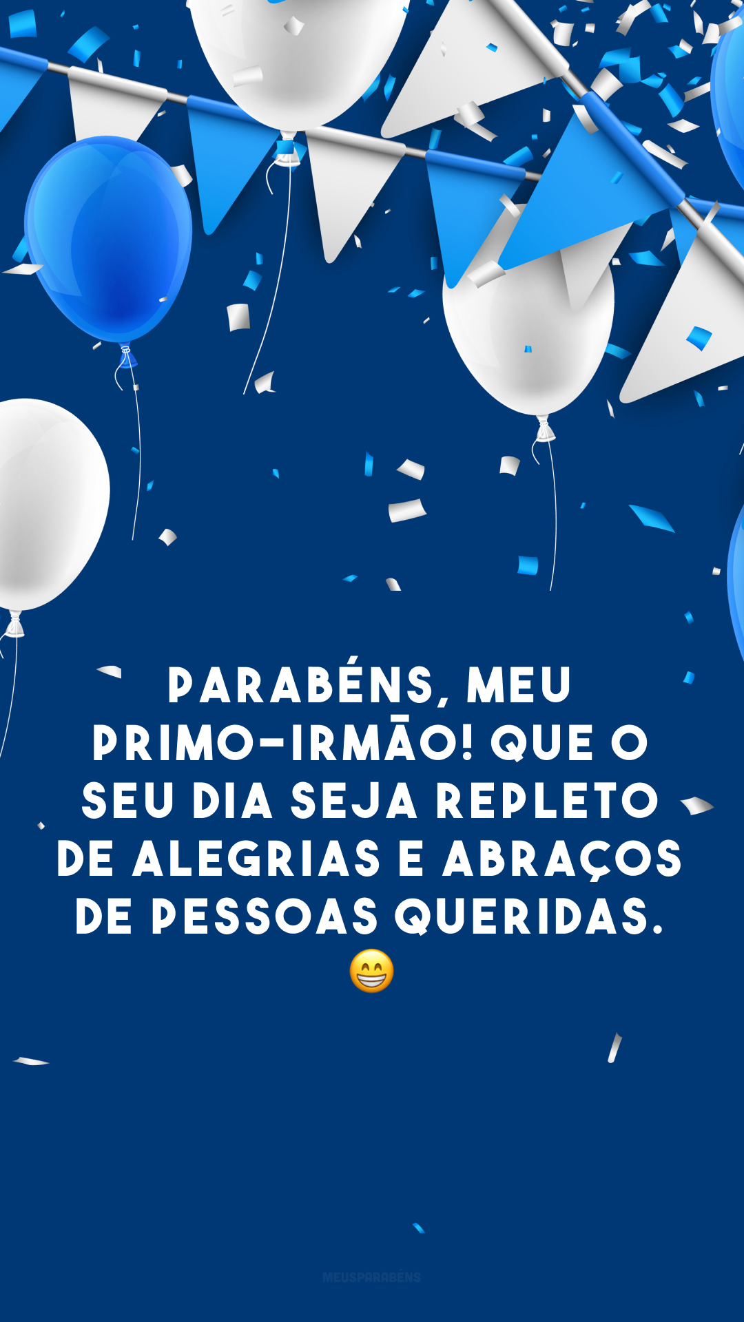 Parabéns, meu primo-irmão! Que o seu dia seja repleto de alegrias e abraços de pessoas queridas. 😁