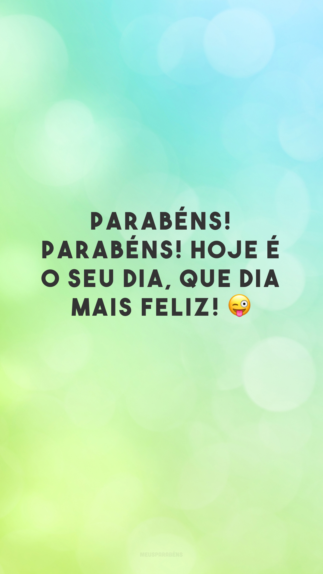 Parabéns! Parabéns! Hoje é o seu dia, que dia mais feliz! 😜