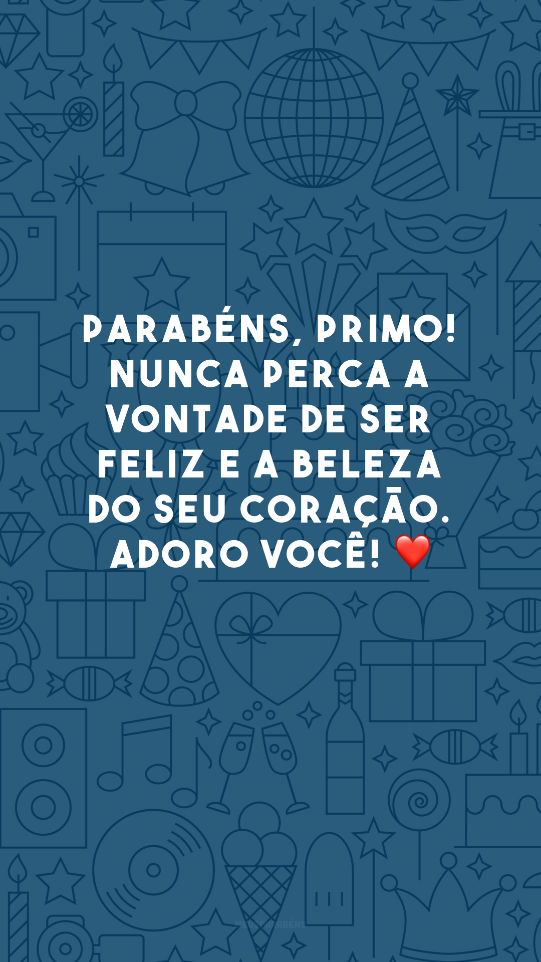 Parabéns, primo! Nunca perca a vontade de ser feliz e a beleza do seu coração. Adoro você! ❤