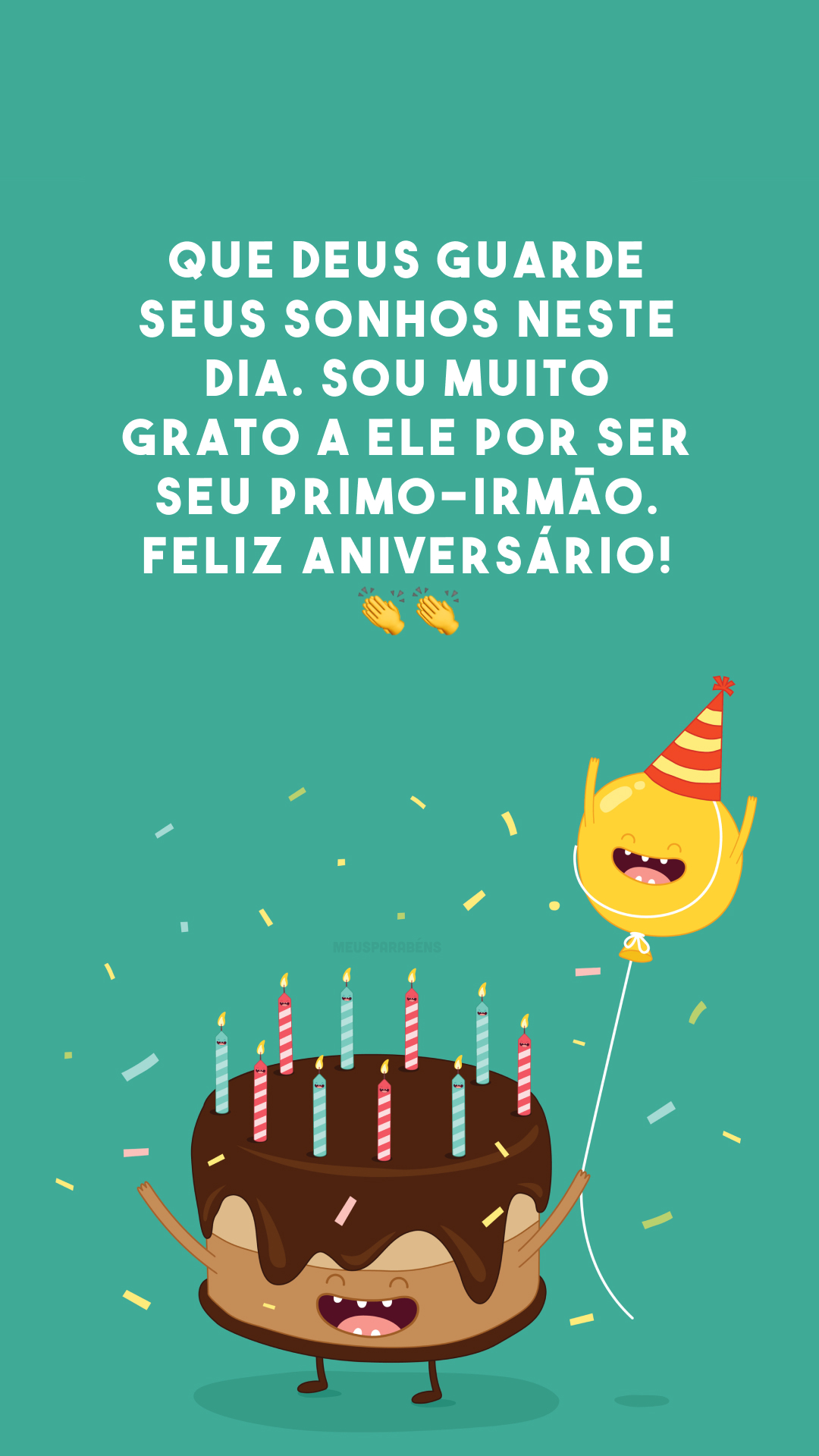 Que Deus guarde seus sonhos neste dia. Sou muito grato a Ele por ser seu primo-irmão. Feliz aniversário! 👏👏