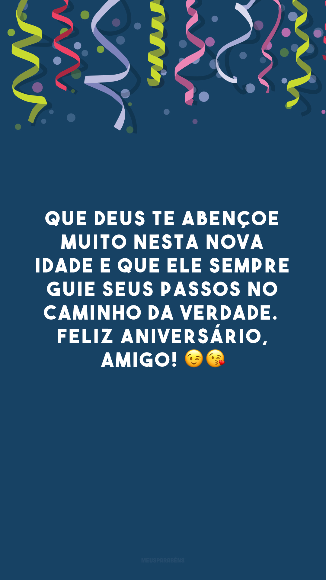 Que Deus te abençoe muito nesta nova idade e que Ele sempre guie seus passos no caminho da verdade. Feliz aniversário, amigo! 😉😘