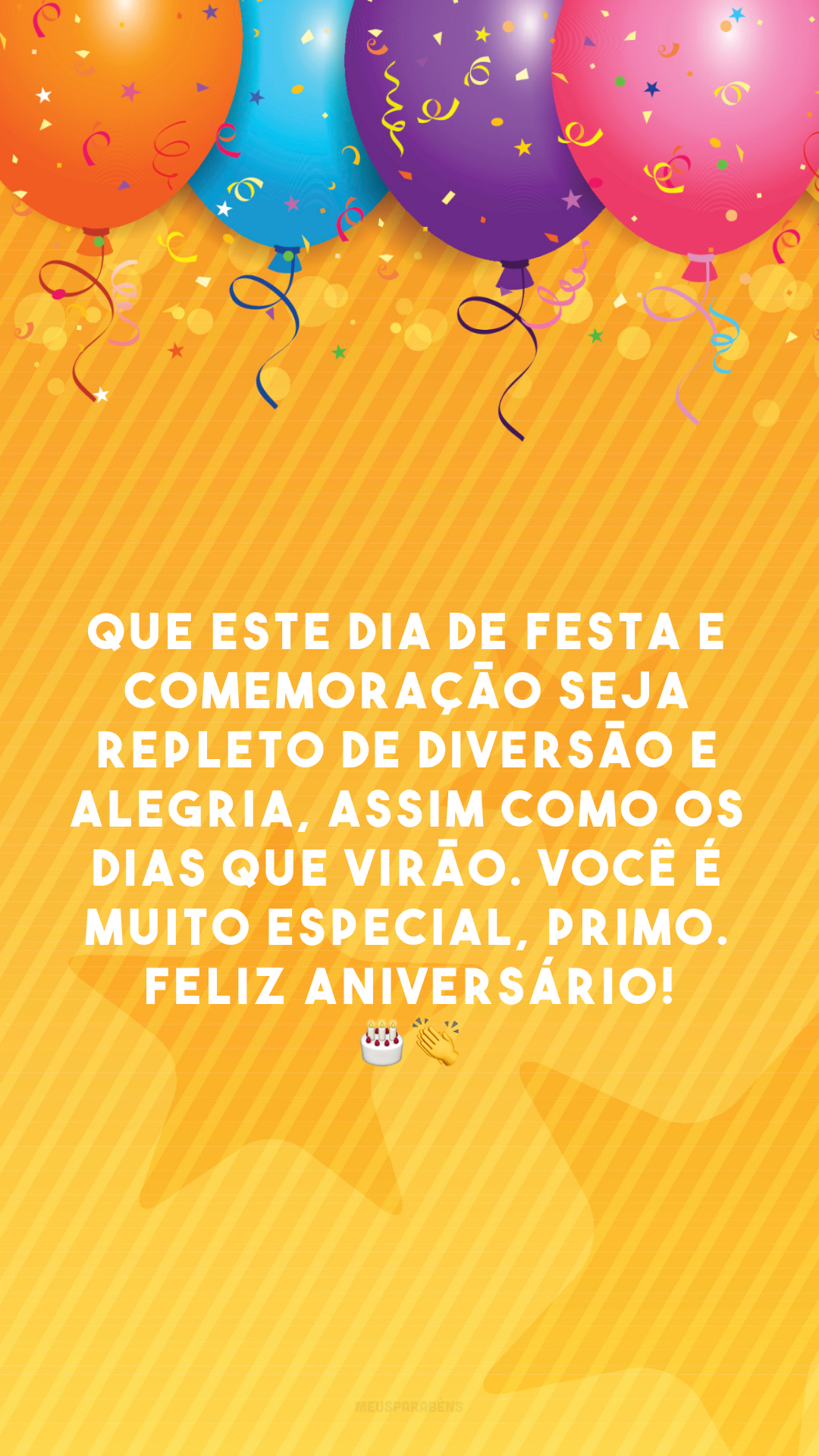 Que este dia de festa e comemoração seja repleto de diversão e alegria, assim como os dias que virão. Você é muito especial, primo. Feliz aniversário! 🎂👏