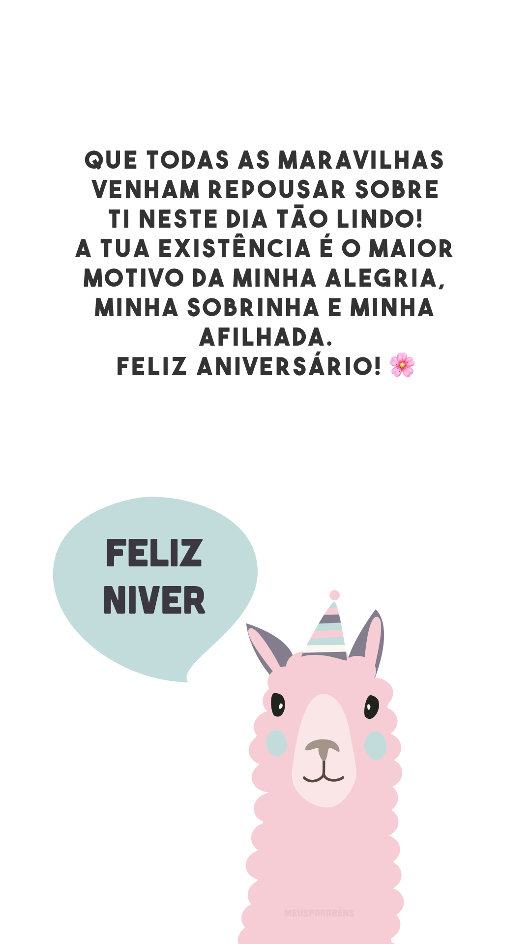 Que todas as maravilhas venham repousar sobre ti neste dia tão lindo! A tua existência é o maior motivo da minha alegria, minha sobrinha e minha afilhada. Feliz aniversário! 🌸