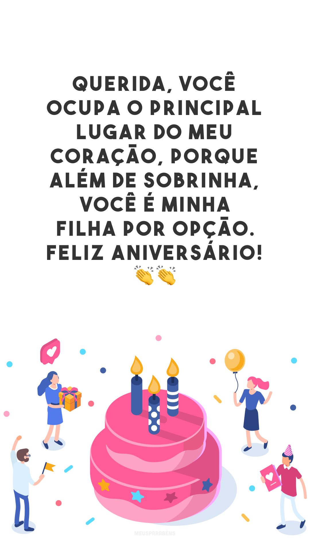 Querida, você ocupa o principal lugar do meu coração, porque além de sobrinha, você é minha filha por opção. Feliz aniversário! 👏👏