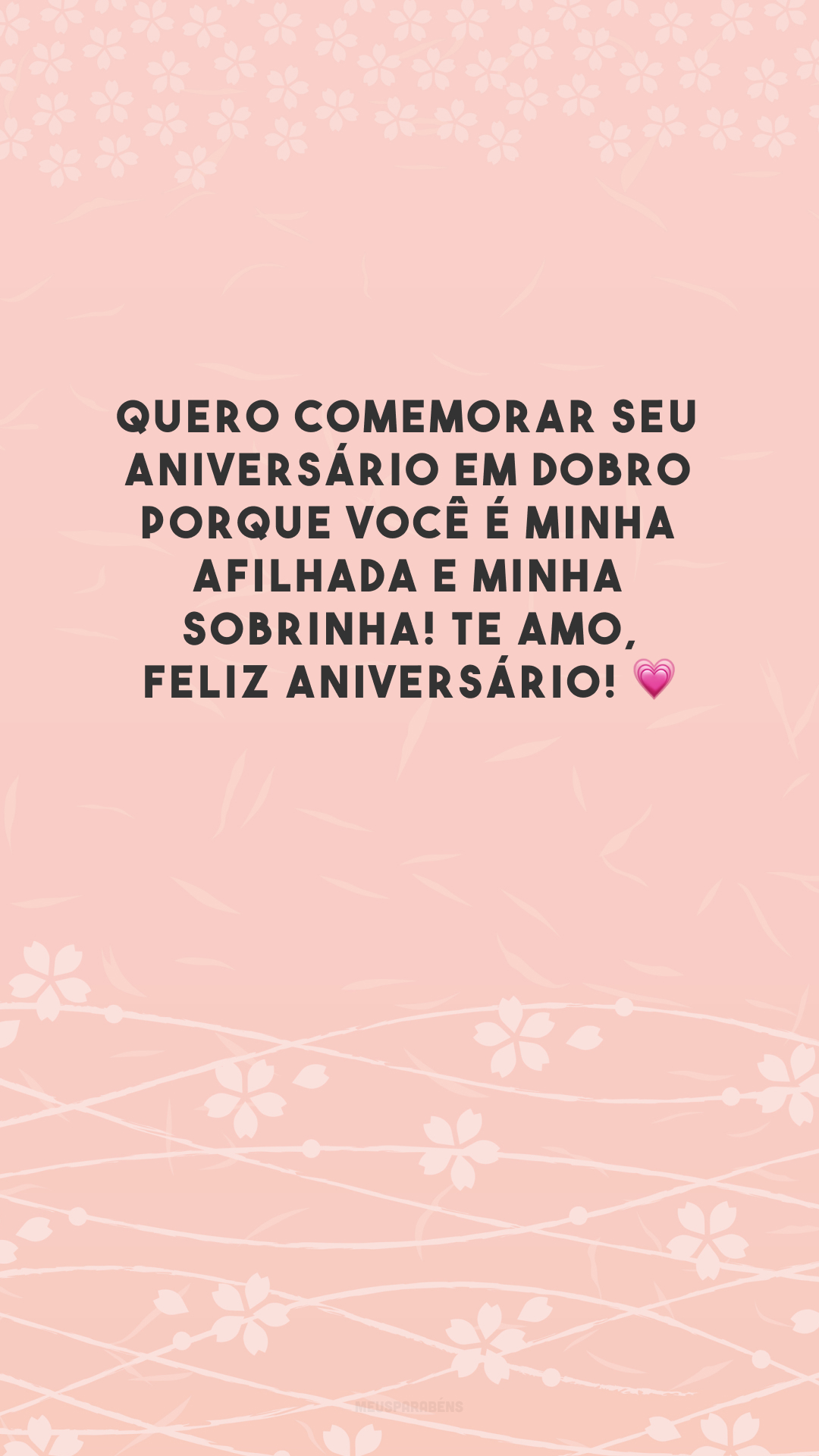 Quero comemorar seu aniversário em dobro porque você é minha afilhada e minha sobrinha! Te amo, feliz aniversário! 💗