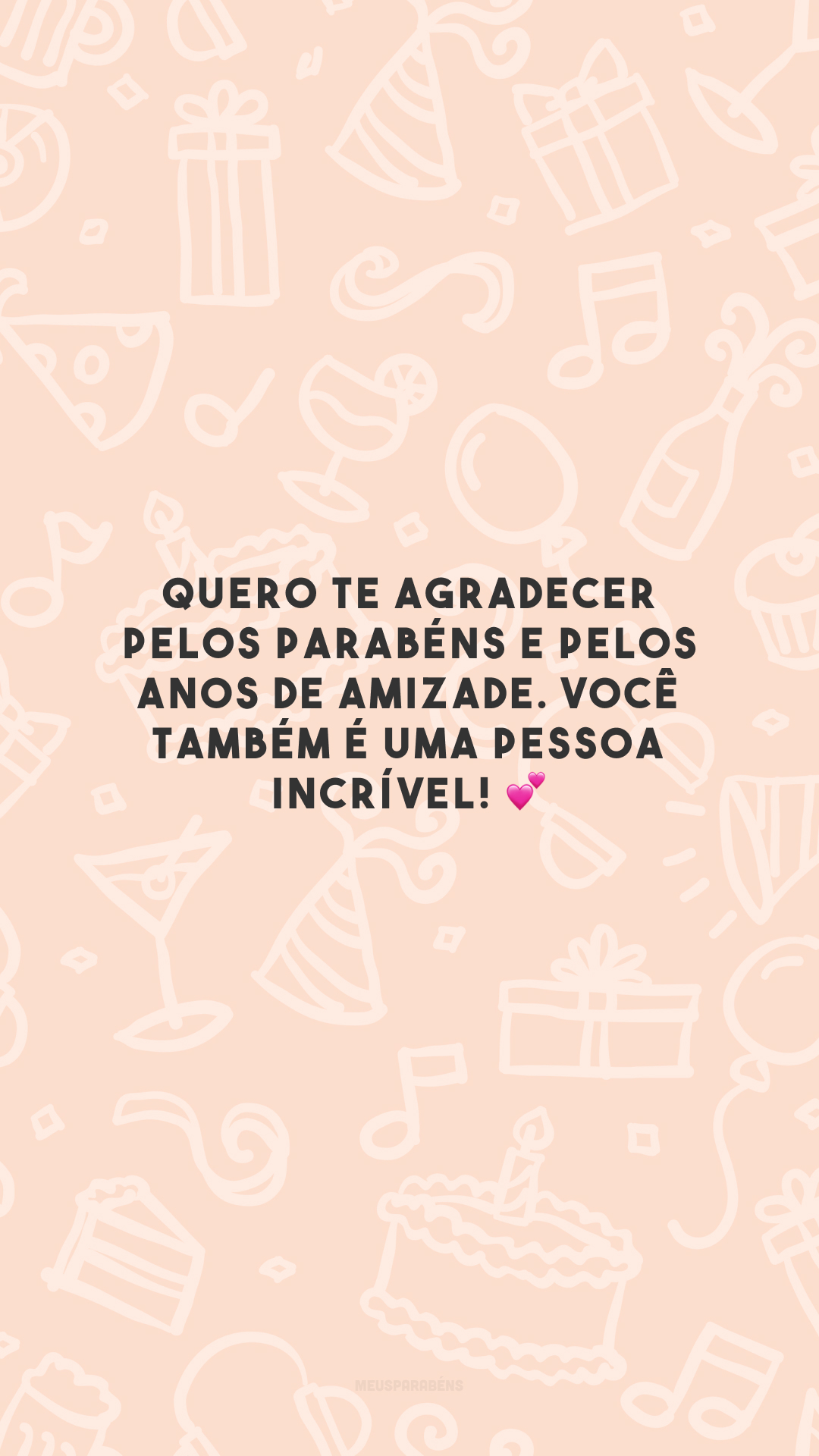 Quero te agradecer pelos parabéns e pelos anos de amizade. Você também é uma pessoa incrível! 💕