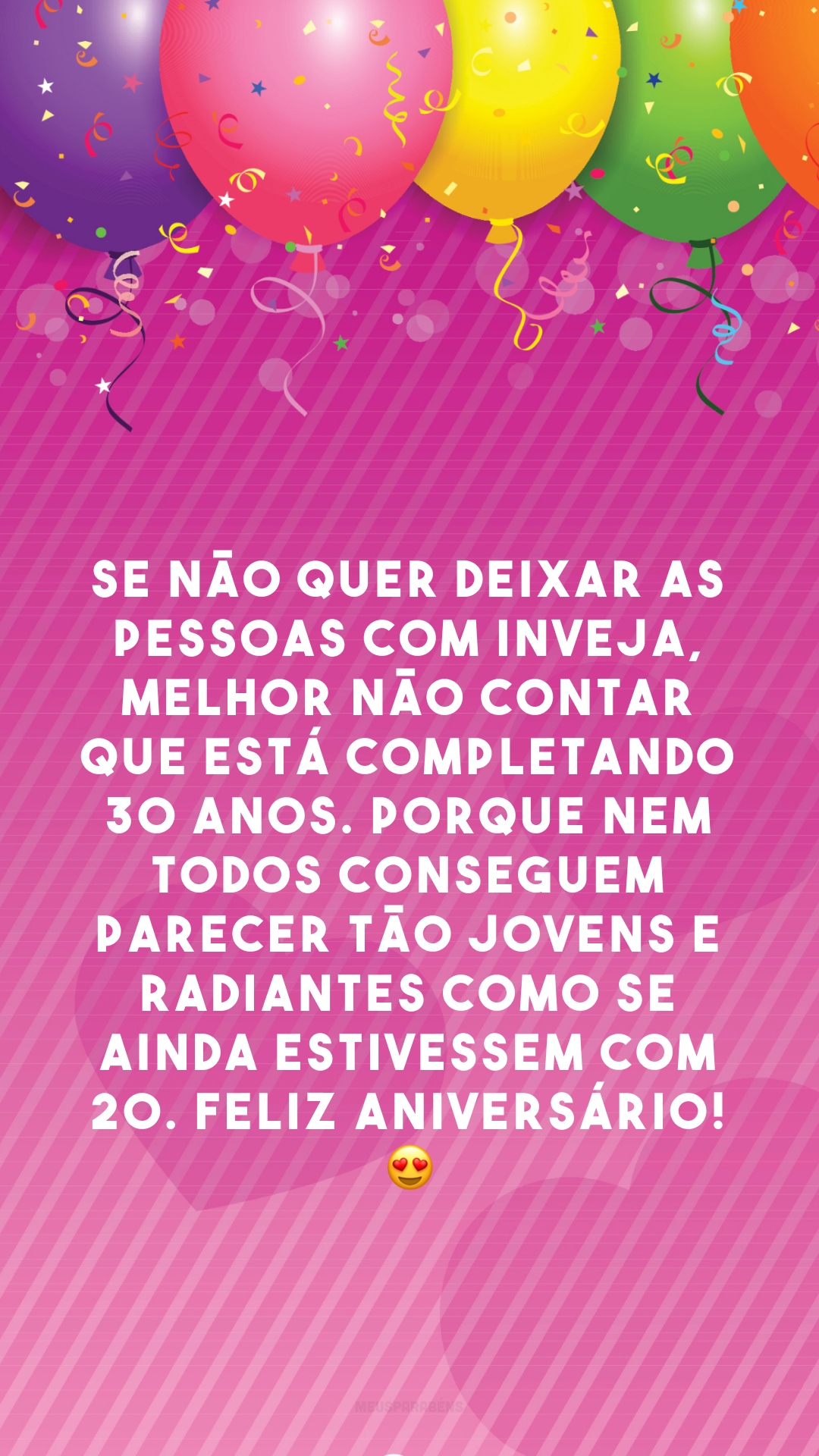 Se não quer deixar as pessoas com inveja, melhor não contar que está completando 30 anos. Porque nem todos conseguem parecer tão jovens e radiantes como se ainda estivessem com 20. Feliz aniversário! 😍