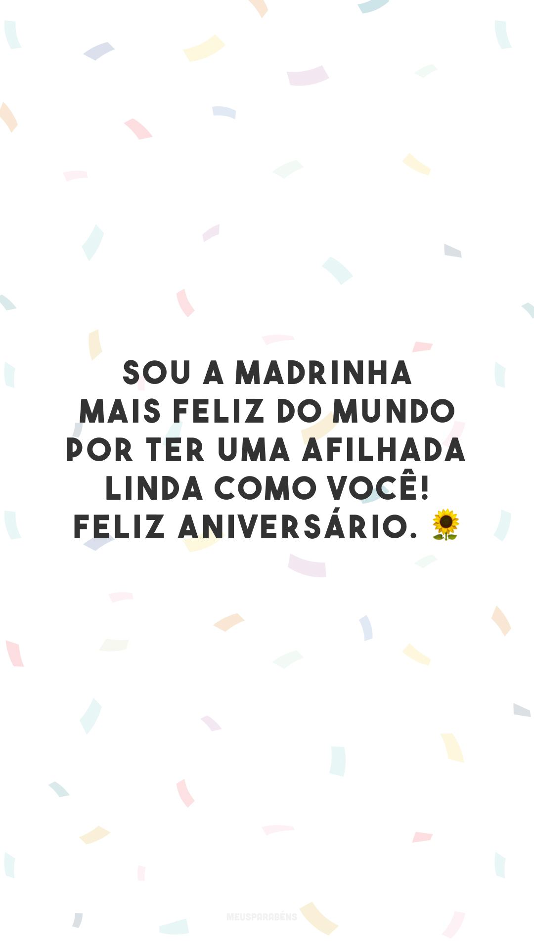 Sou a madrinha mais feliz do mundo por ter uma afilhada linda como você! Feliz aniversário. 🌻