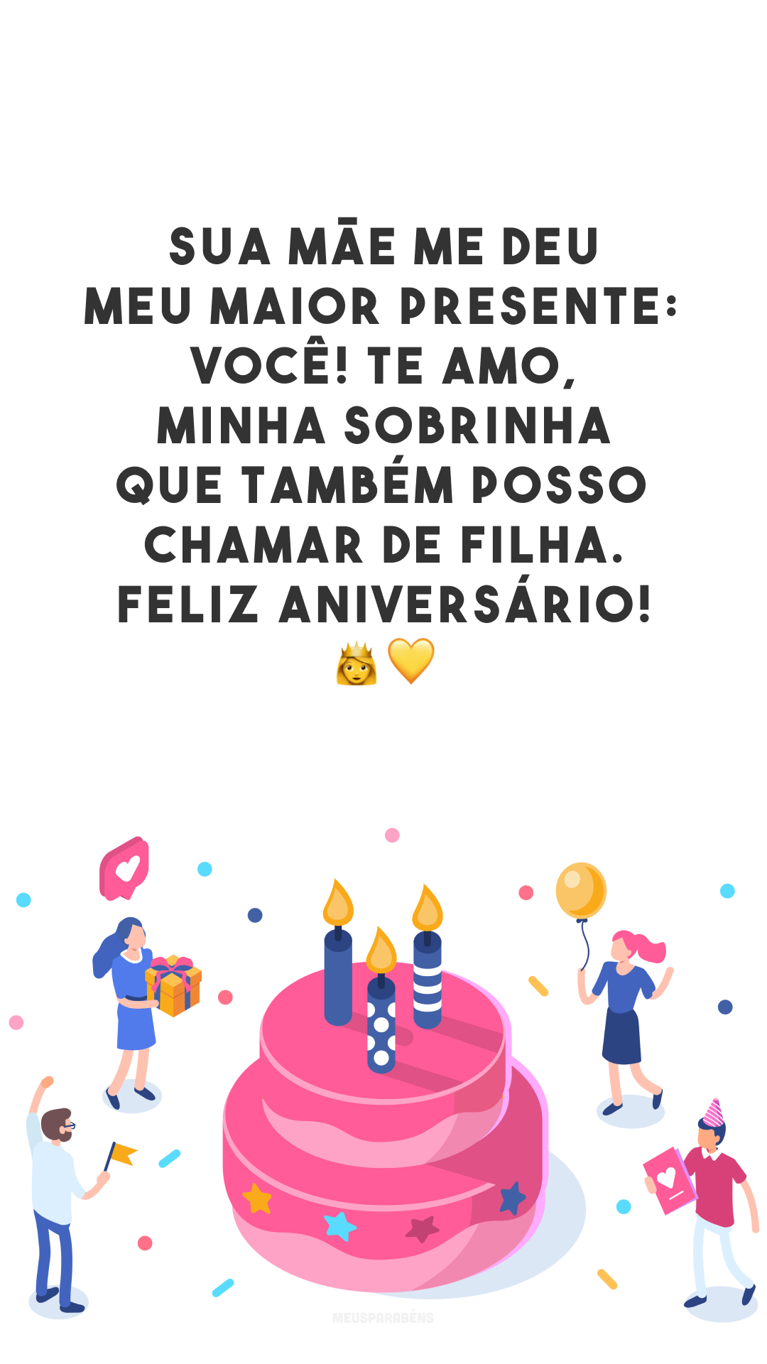 Sua mãe me deu meu maior presente: você! Te amo, minha sobrinha que também posso chamar de filha. Feliz aniversário! 👑💛