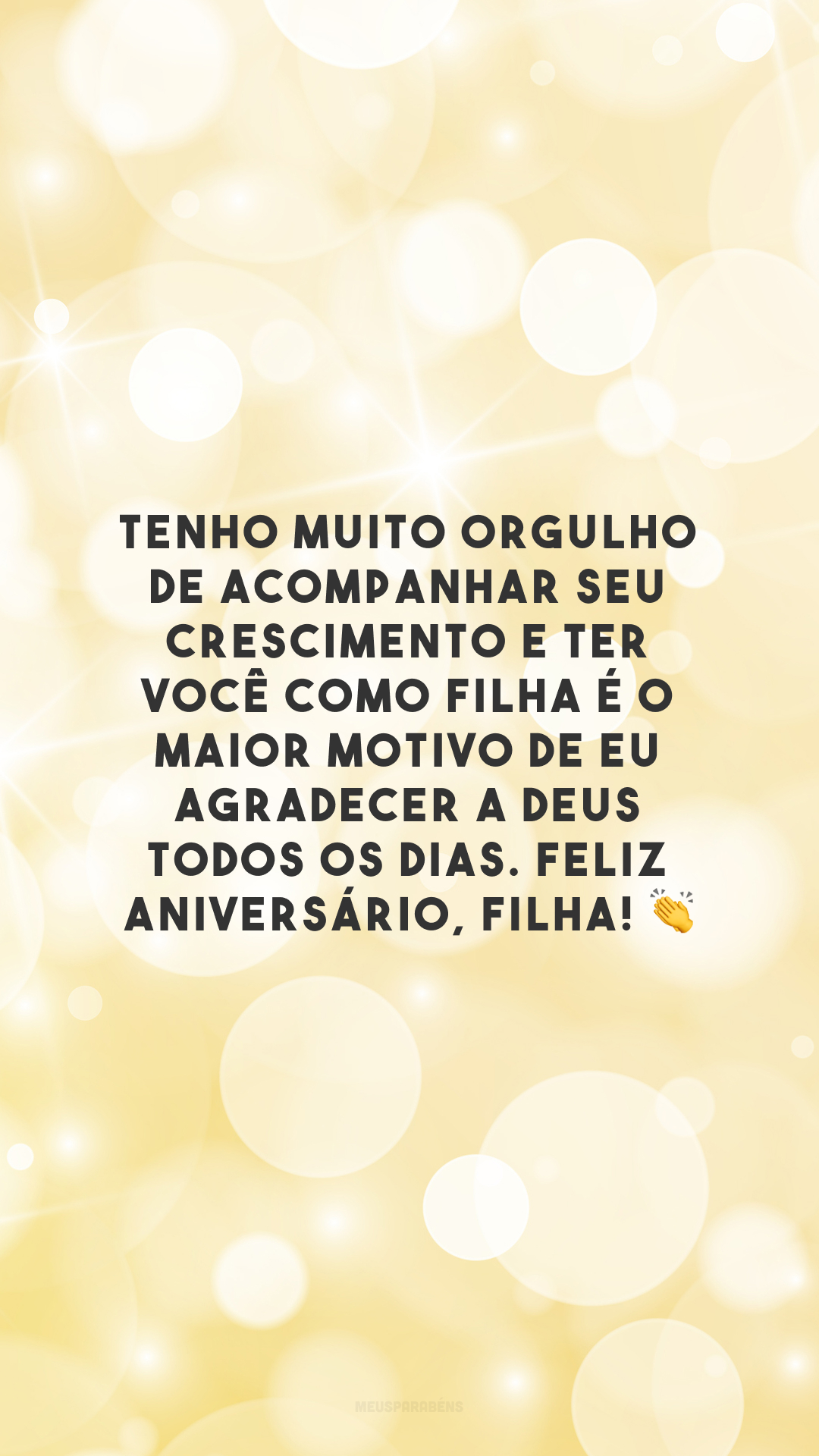 Tenho muito orgulho de acompanhar seu crescimento e ter você como filha é o maior motivo de eu agradecer a Deus todos os dias. Feliz aniversário, filha! 👏