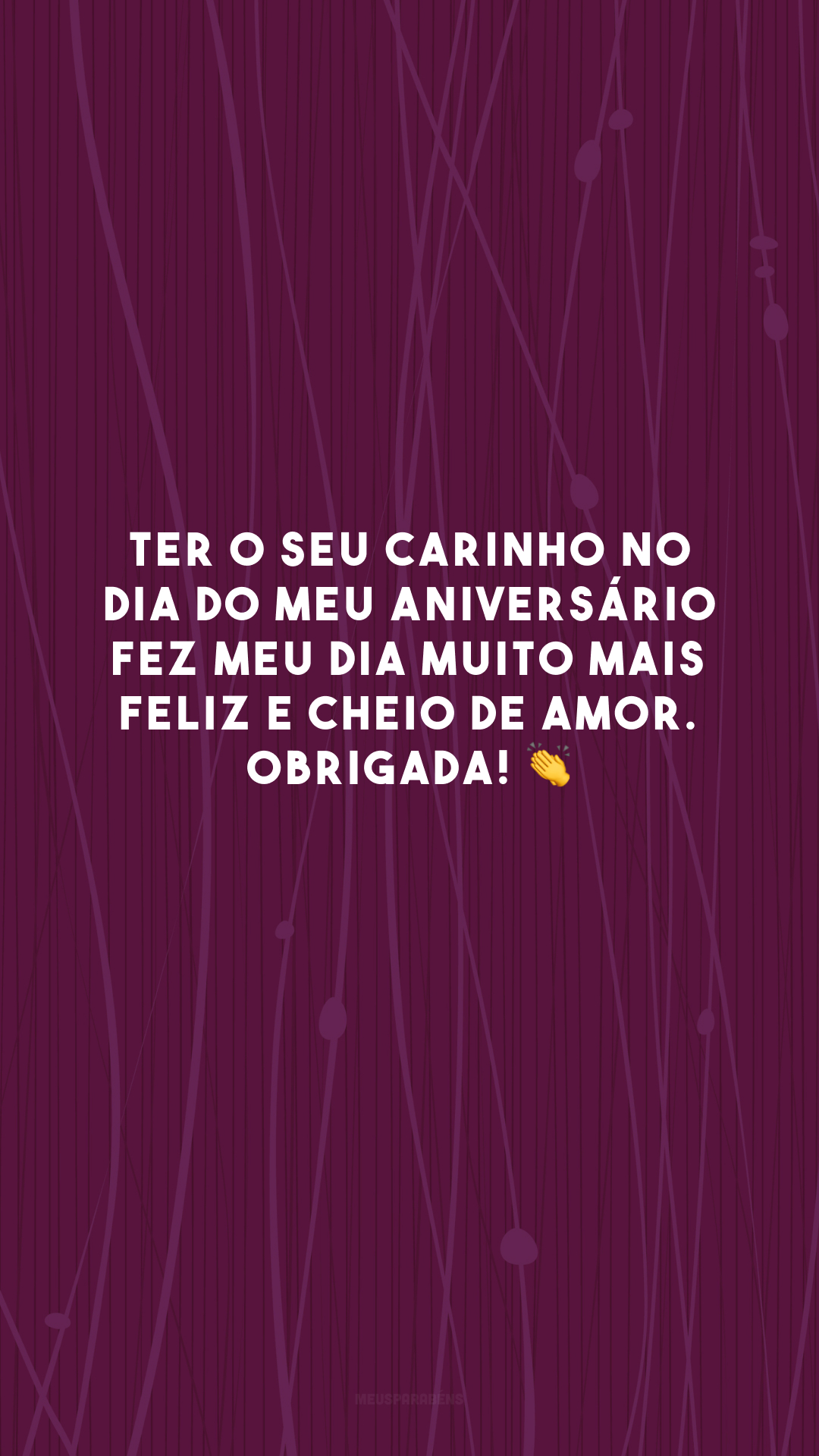 Ter o seu carinho no dia do meu aniversário fez meu dia muito mais feliz e cheio de amor. Obrigada! 👏