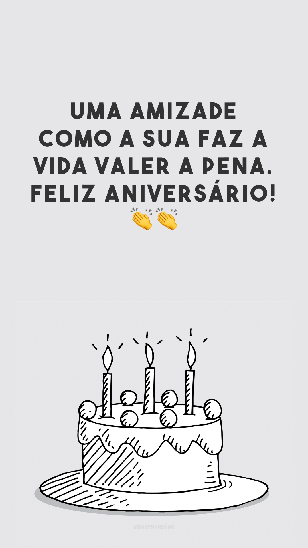 Uma amizade como a sua faz a vida valer a pena. Feliz aniversário! 👏👏