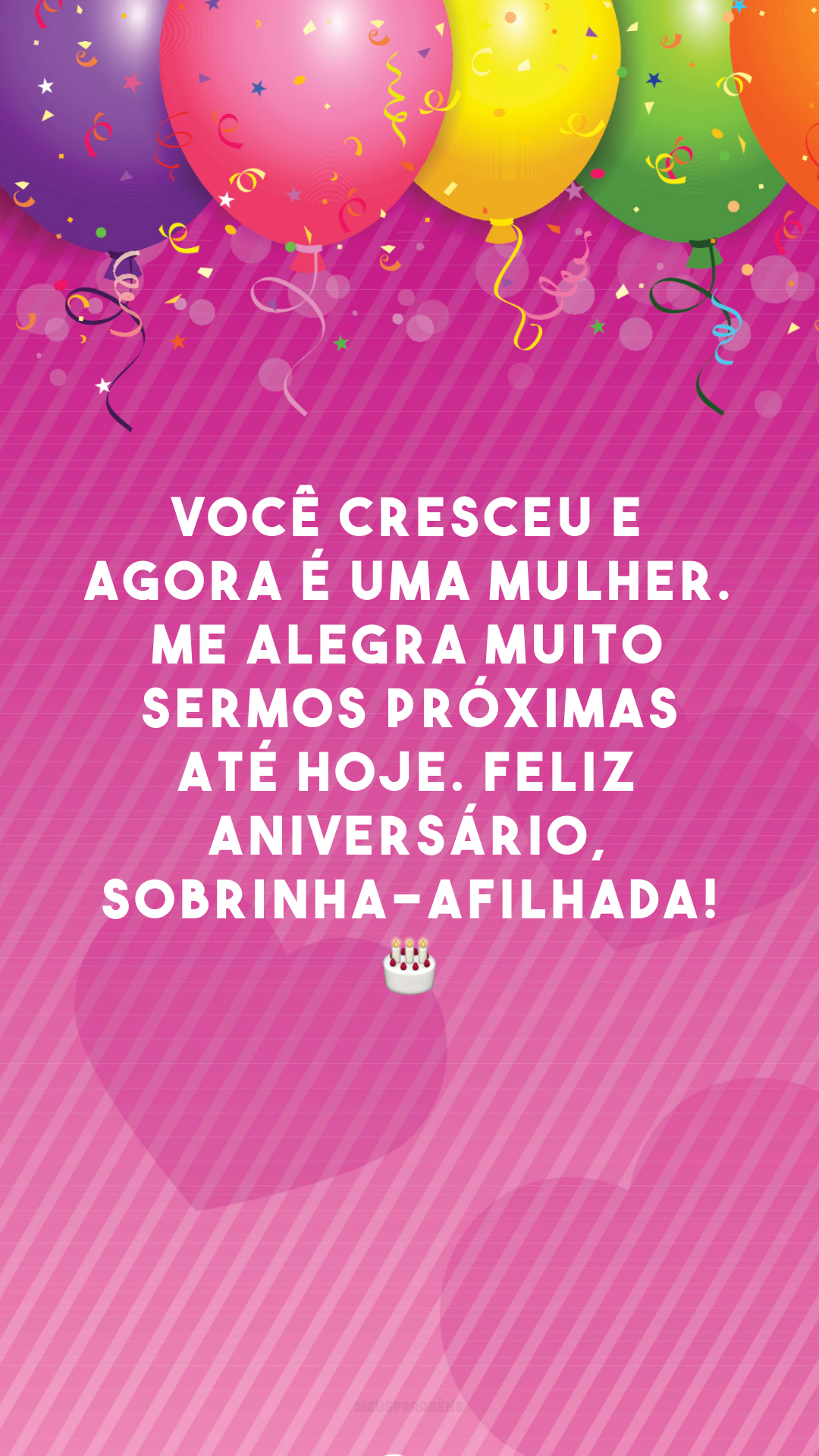 Você cresceu e agora é uma mulher. Me alegra muito sermos próximas até hoje. Feliz aniversário, sobrinha-afilhada! 🎂