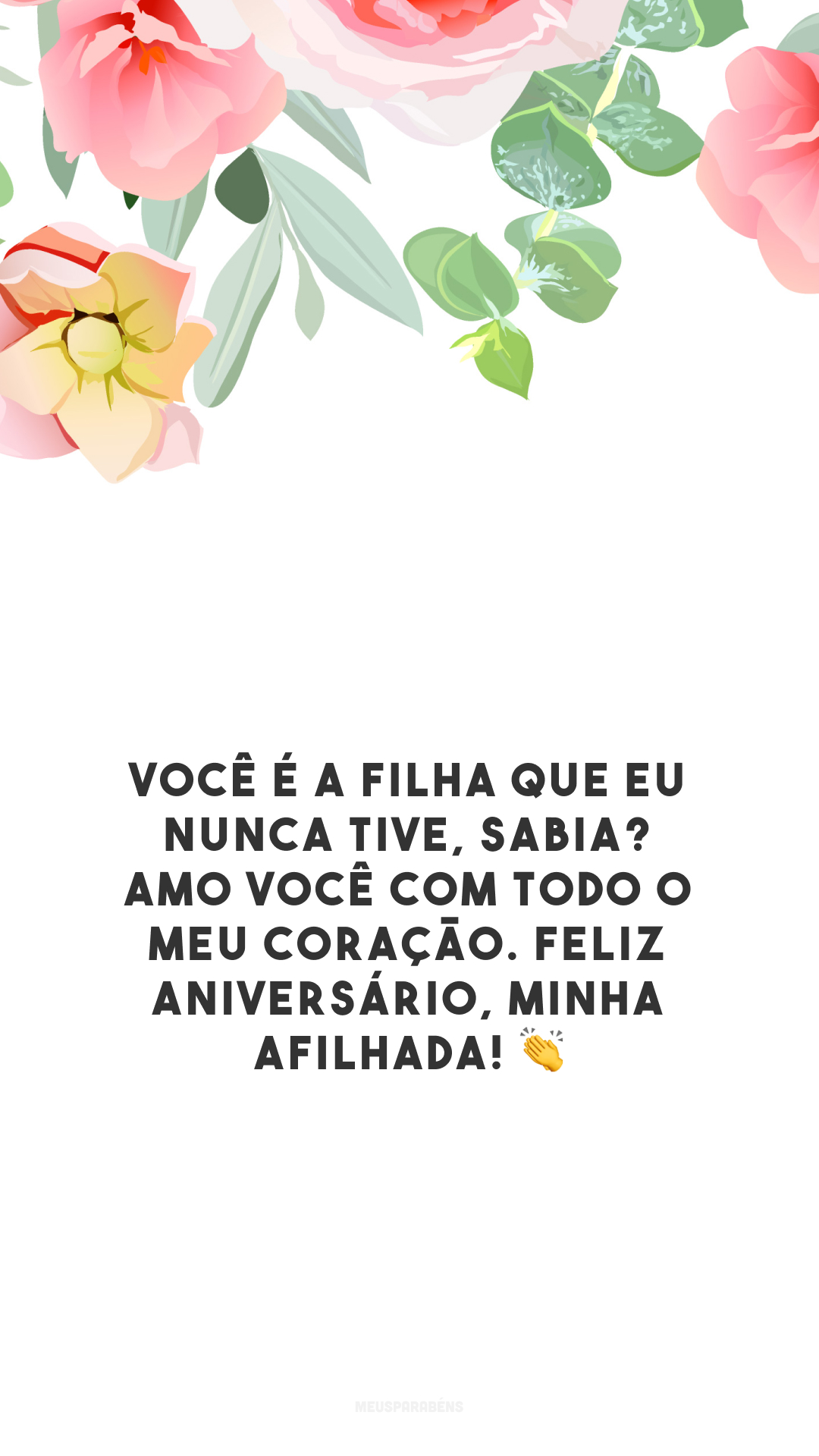 Você é a filha que eu nunca tive, sabia? Amo você com todo o meu coração. Feliz aniversário, minha afilhada! 👏