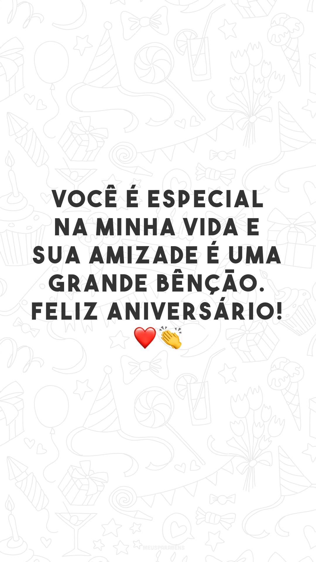 Você é especial na minha vida e sua amizade é uma grande bênção. Feliz aniversário! ❤👏