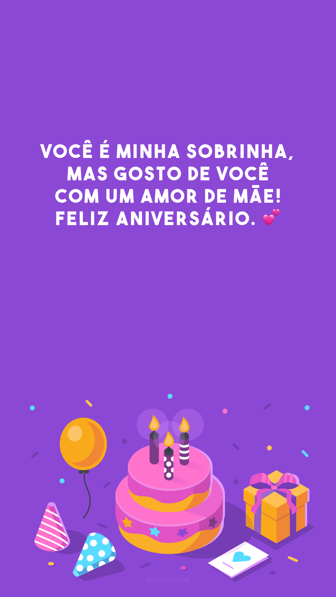 Você é minha sobrinha, mas gosto de você com um amor de mãe! Feliz aniversário. 💕