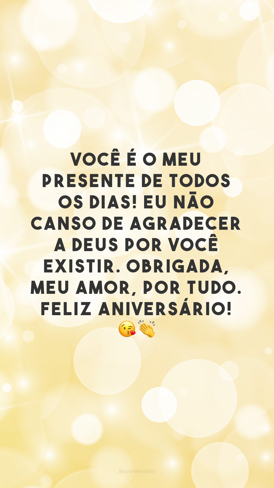 Você é o meu presente de todos os dias! Eu não canso de agradecer a Deus por você existir. Obrigada, meu amor, por tudo. Feliz aniversário! 😘👏