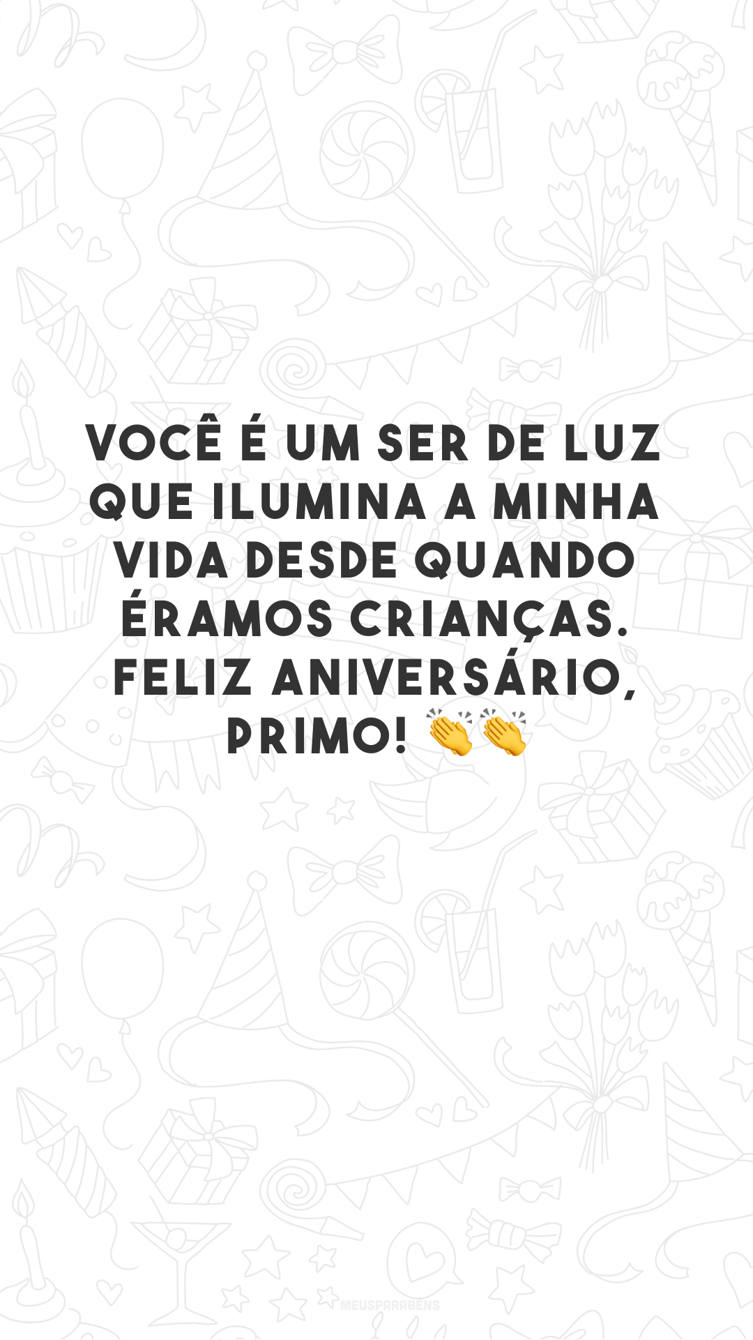 Você é um ser de luz que ilumina a minha vida desde quando éramos crianças. Feliz aniversário, primo! 👏👏