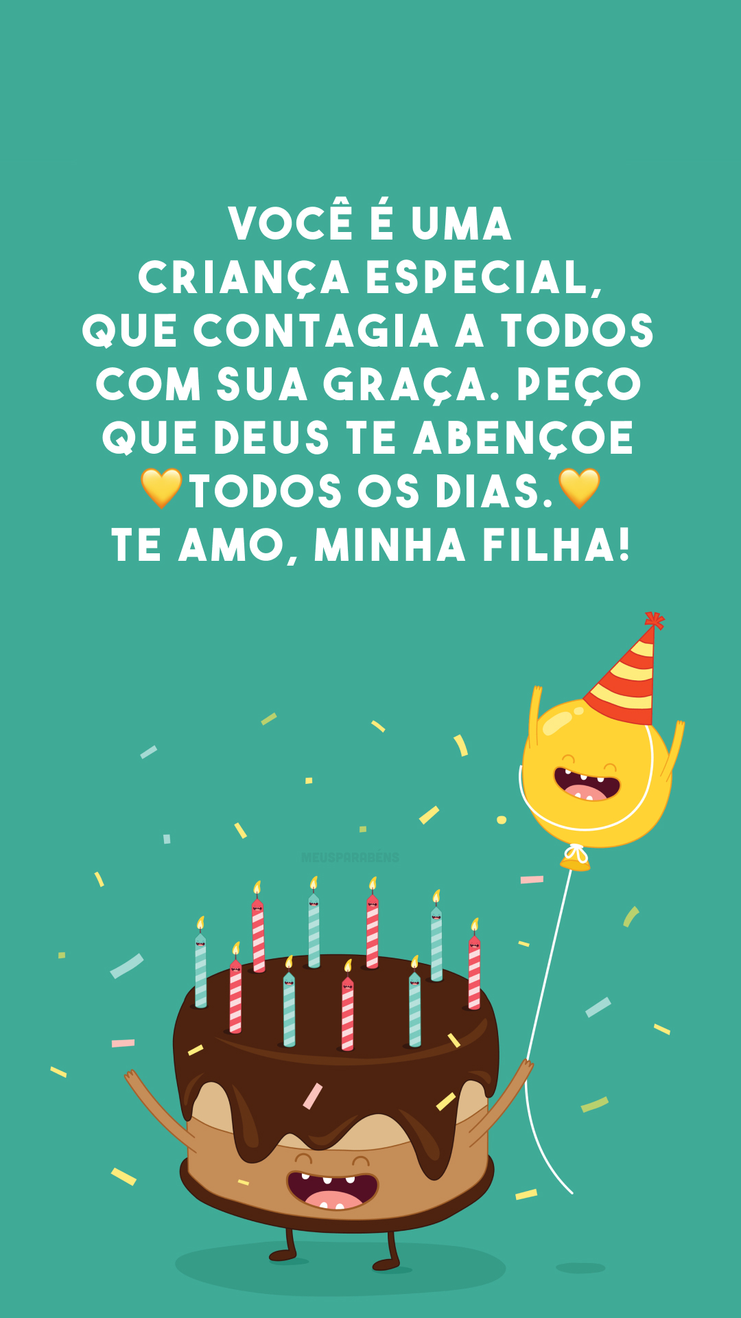 Você é uma criança especial, que contagia a todos com sua graça. Peço que Deus te abençoe 💛 todos os dias. 💛 Te amo, minha filha! 