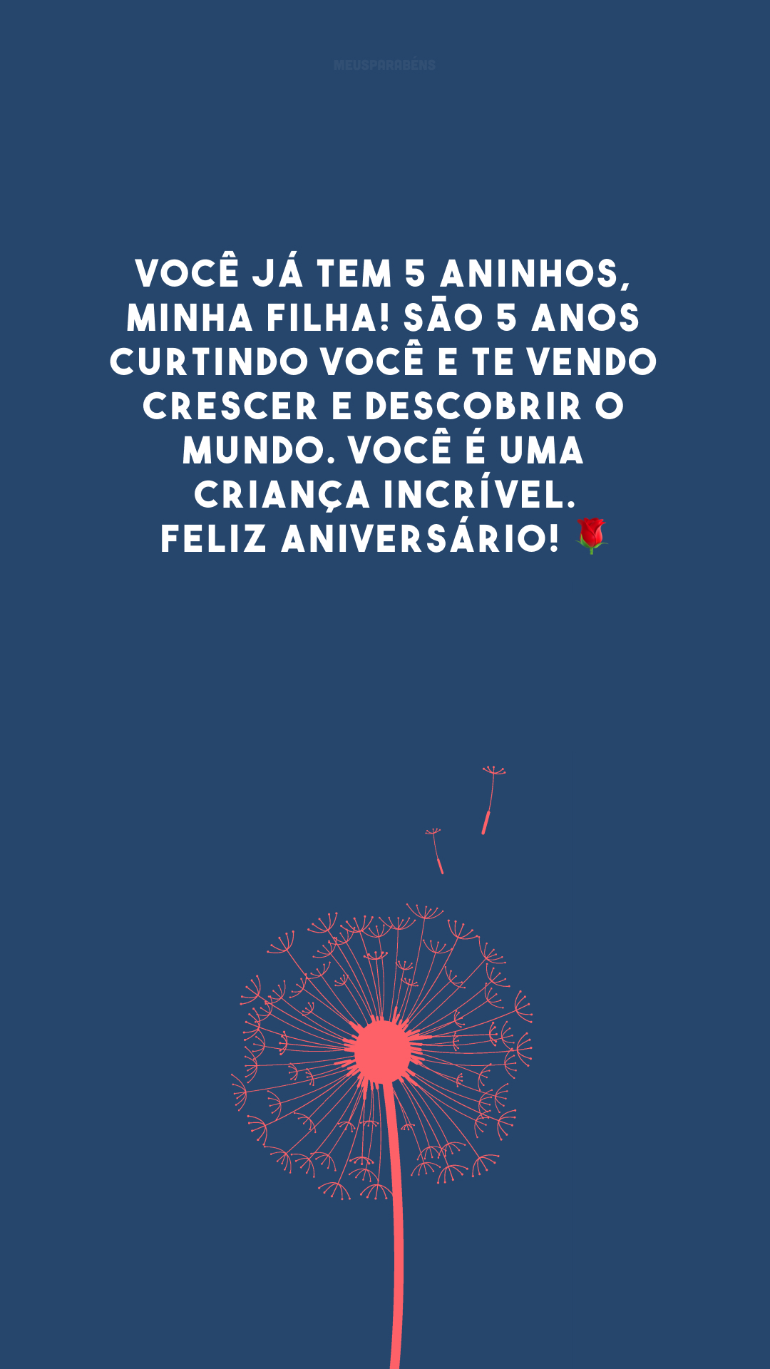 Você já tem 5 aninhos, minha filha! São 5 anos curtindo você e te vendo crescer e descobrir o mundo. Você é uma criança incrível. Feliz aniversário! 🌹