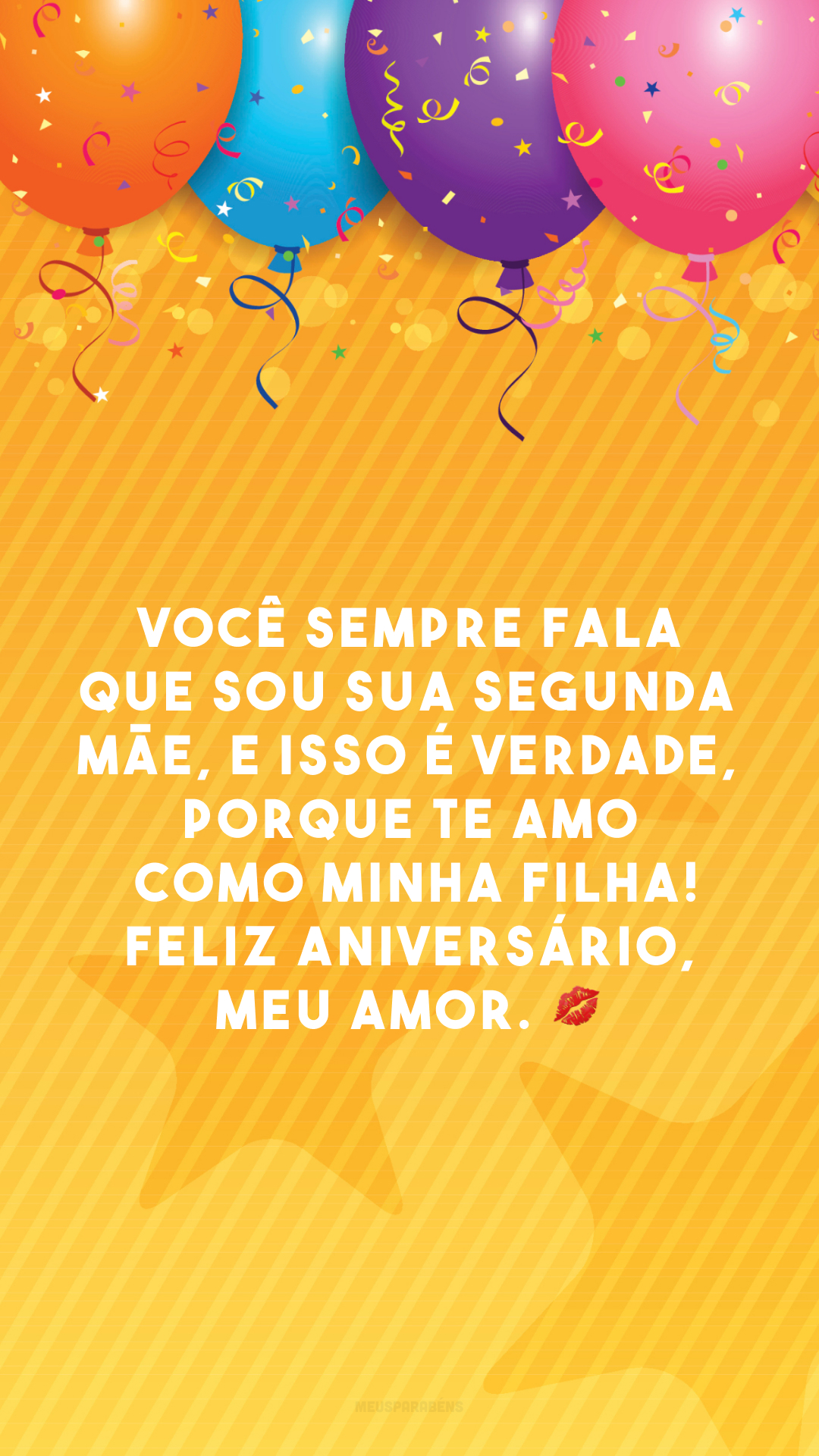 Você sempre fala que sou sua segunda mãe, e isso é verdade, porque te amo como minha filha! Feliz aniversário, meu amor. 💋