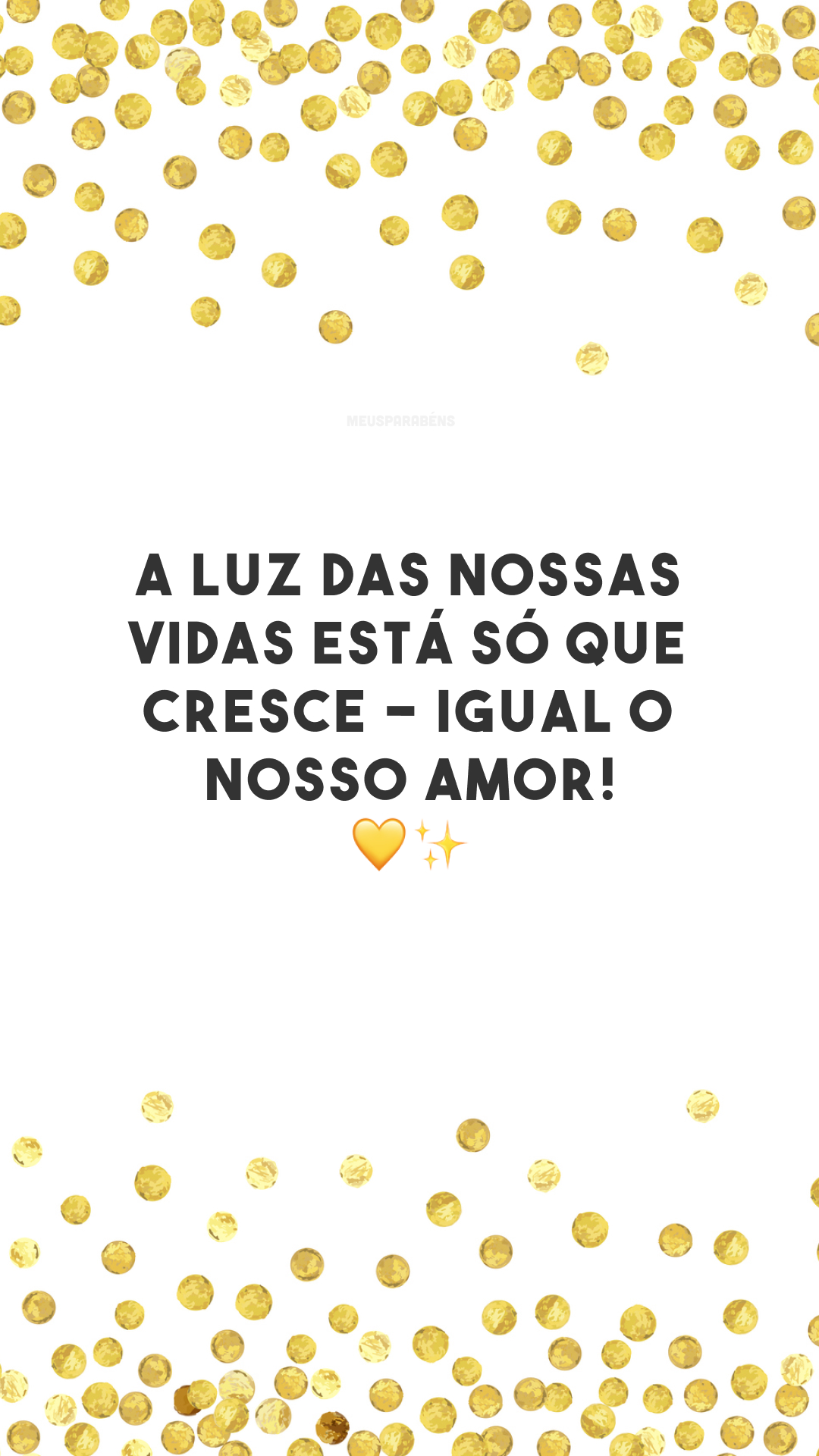 A luz das nossas vidas está só que cresce - igual o nosso amor! 💛✨