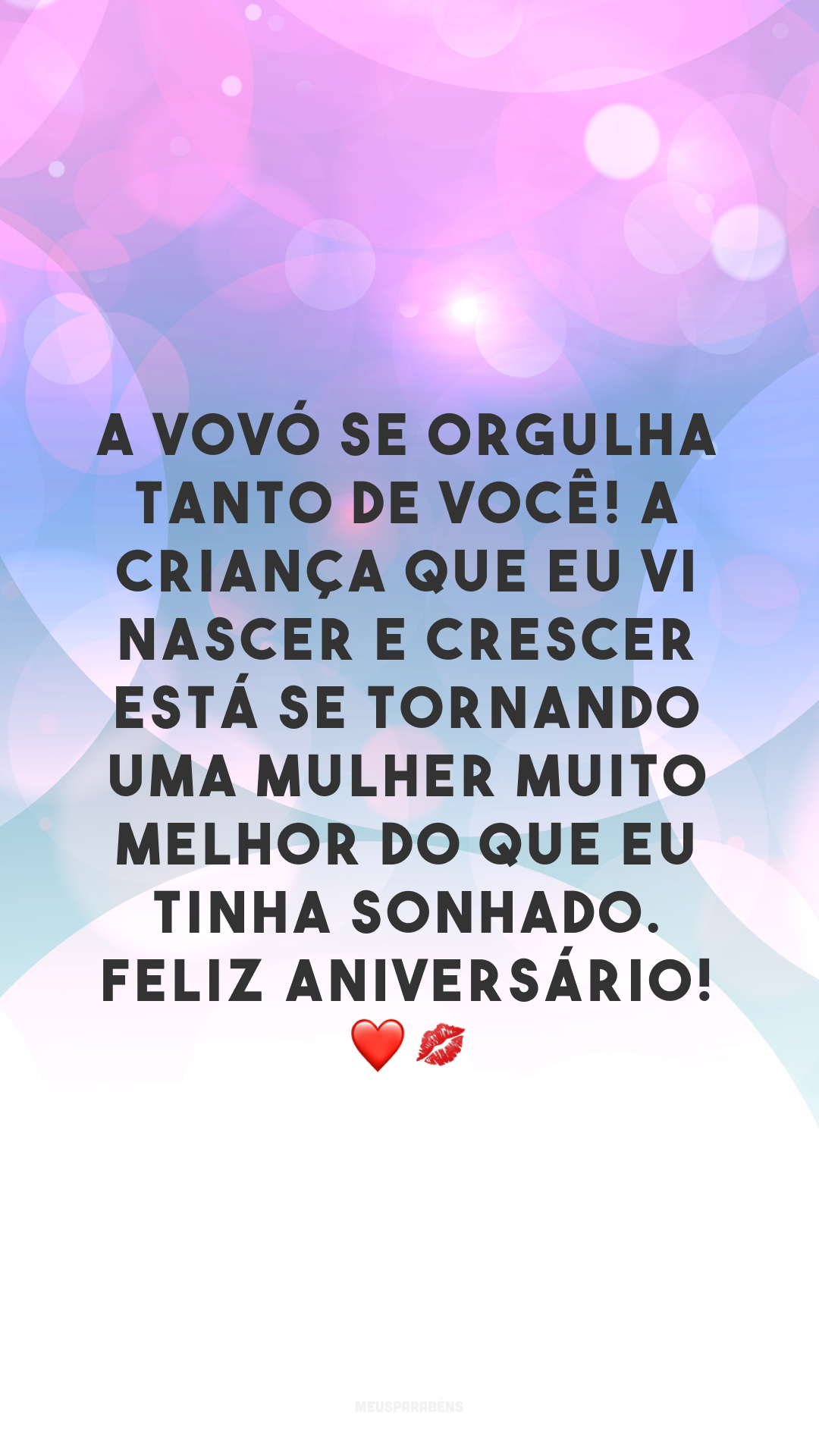 A vovó se orgulha tanto de você! A criança que eu vi nascer e crescer está se tornando uma mulher muito melhor do que eu tinha sonhado. Feliz aniversário! ❤💋