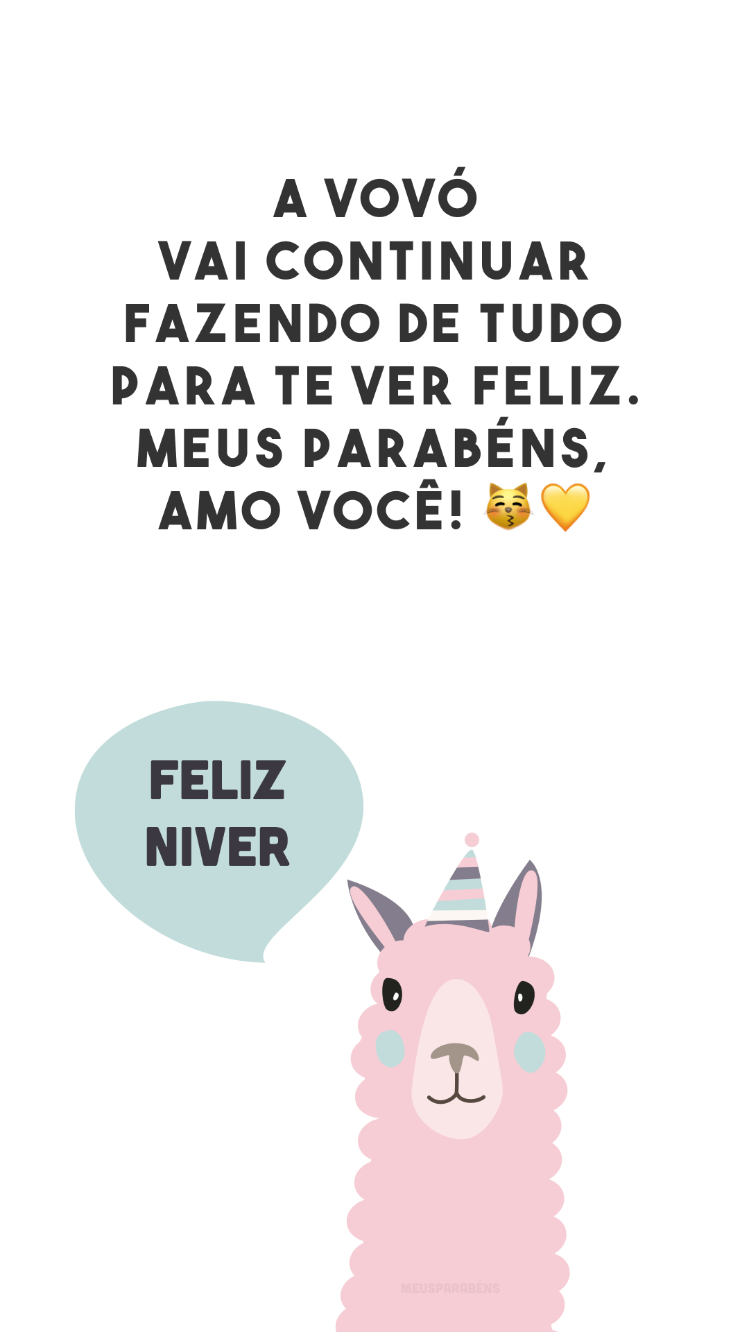 A vovó vai continuar fazendo de tudo para te ver feliz. Meus parabéns, amo você! 😽💛