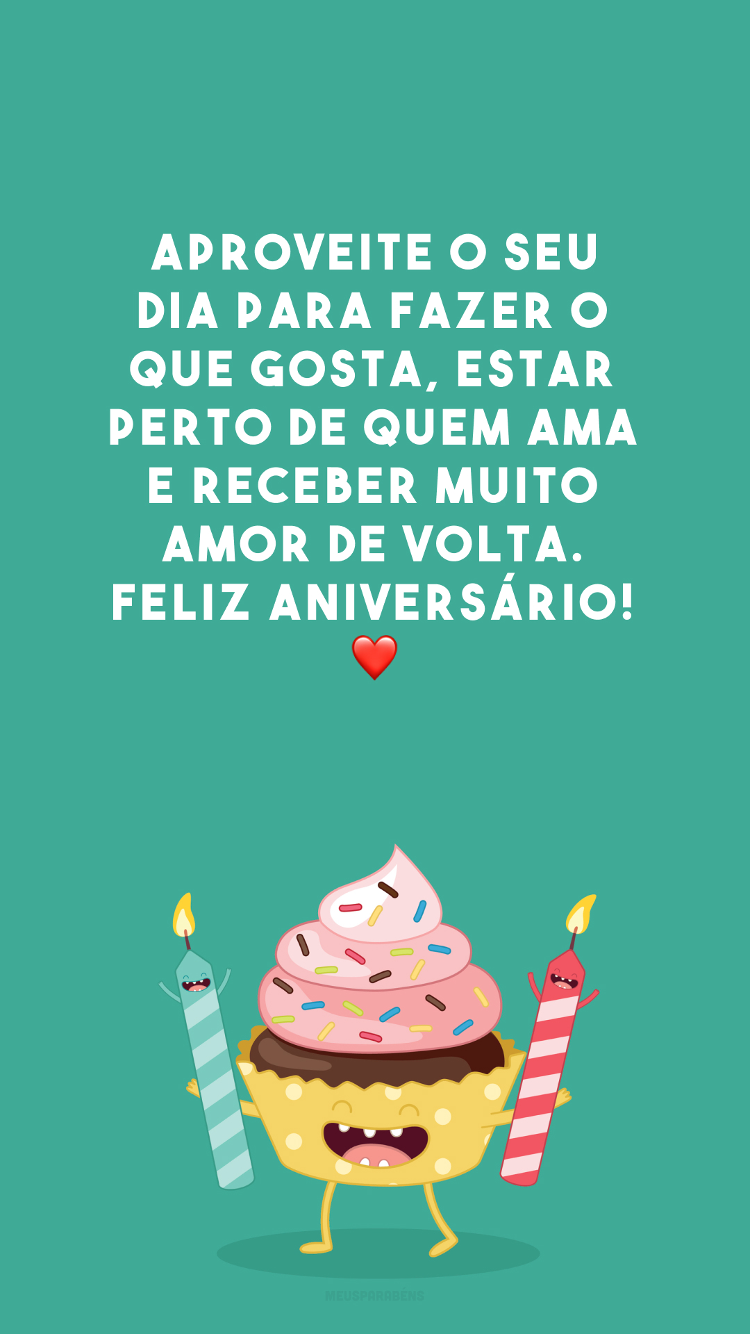 Aproveite o seu dia para fazer o que gosta, estar perto de quem ama e receber muito amor de volta. Feliz aniversário! ❤