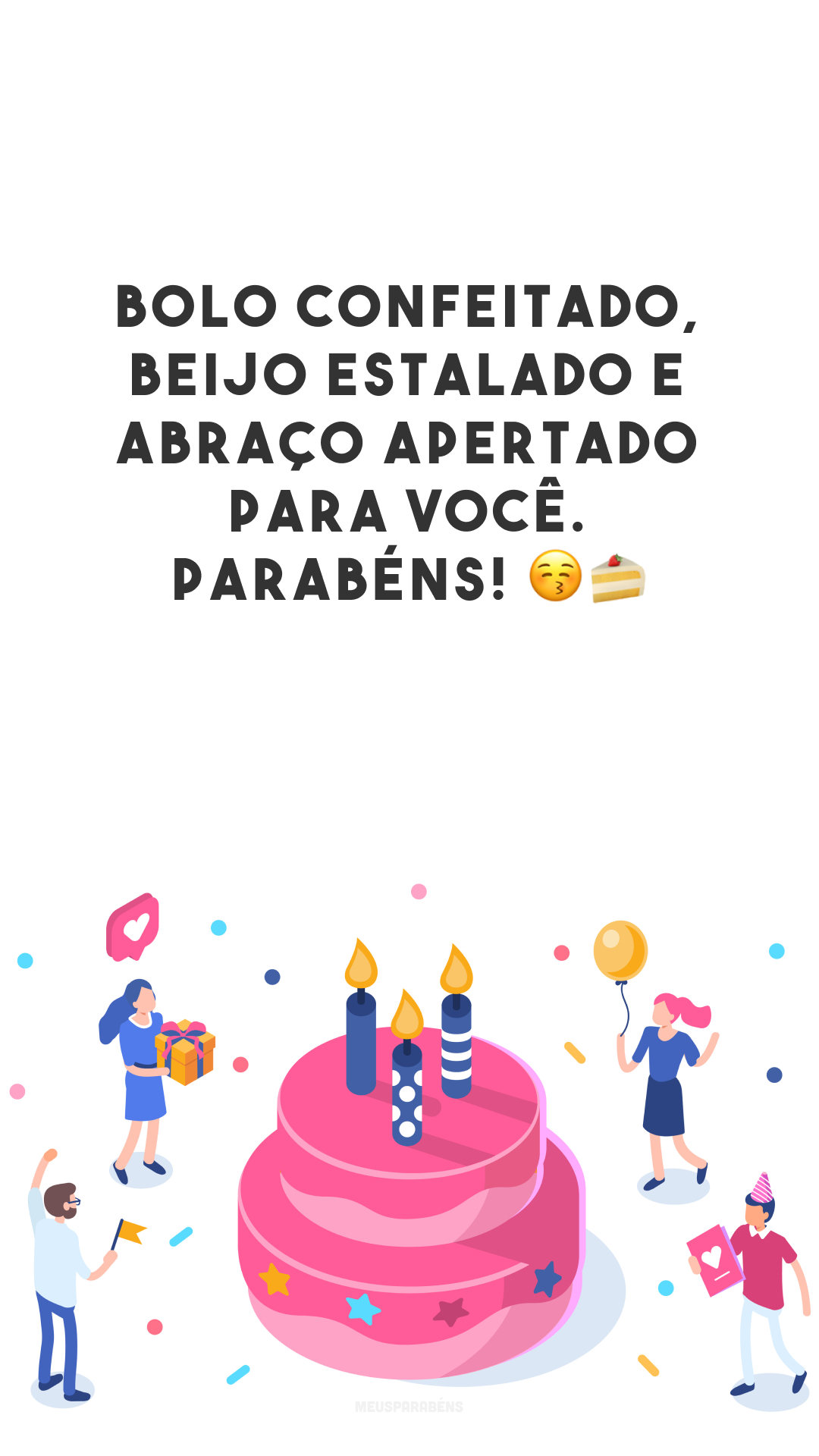 Bolo confeitado, beijo estalado e abraço apertado para você. Parabéns! 😚🍰