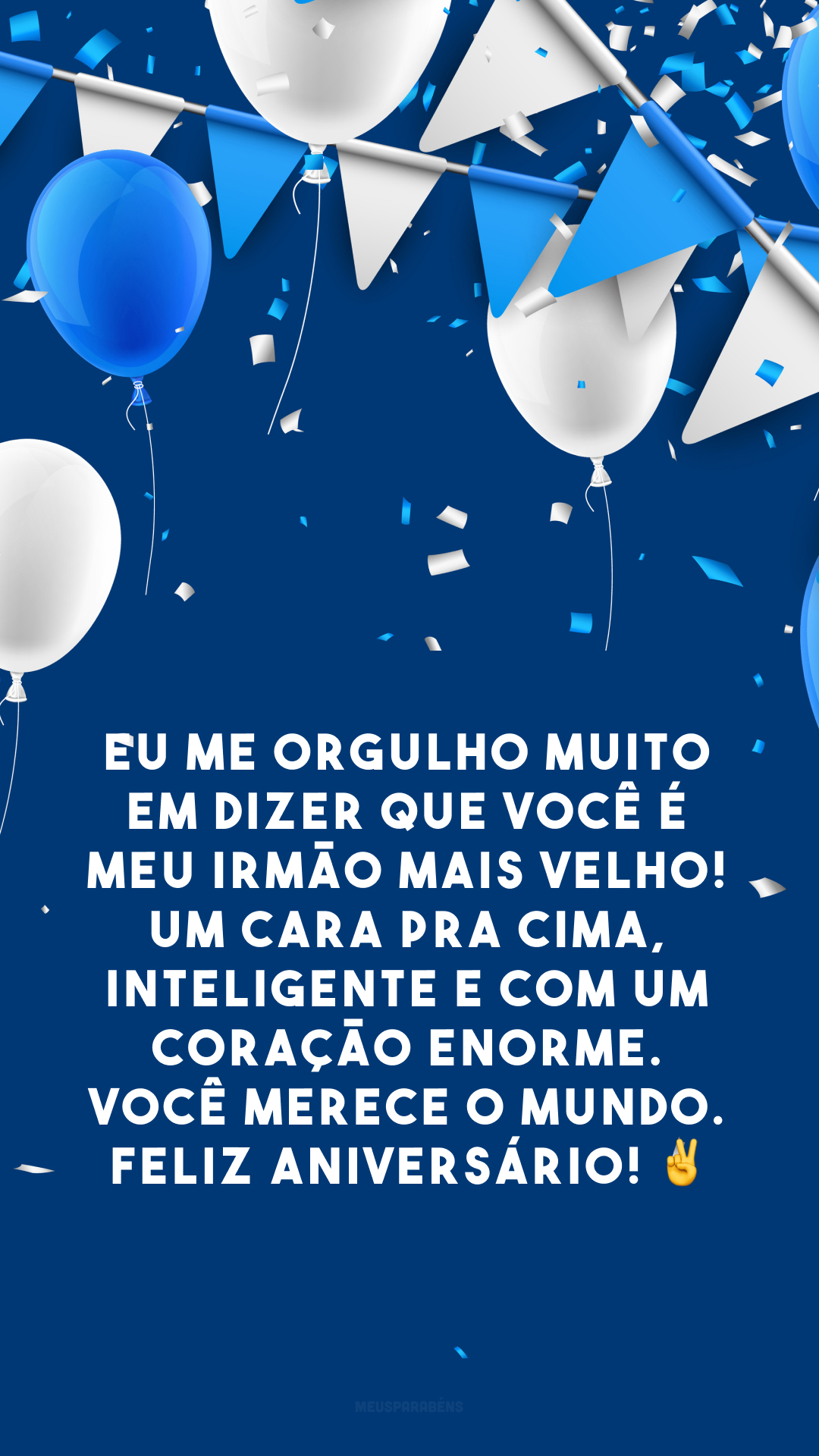 Eu me orgulho muito em dizer que você é meu irmão mais velho! Um cara pra cima, inteligente e com um coração enorme. Você merece o mundo. Feliz aniversário! ✌