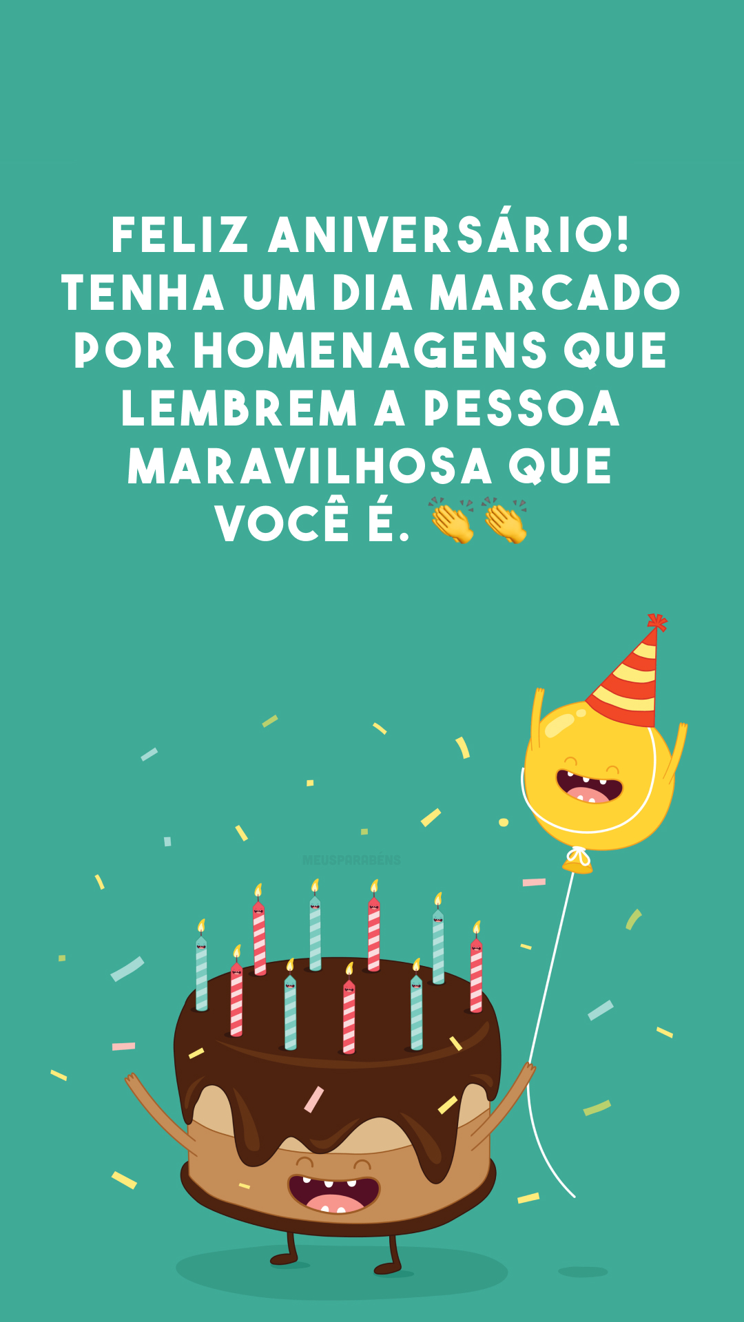 Feliz aniversário! Tenha um dia marcado por homenagens que lembrem a pessoa maravilhosa que você é. 👏👏