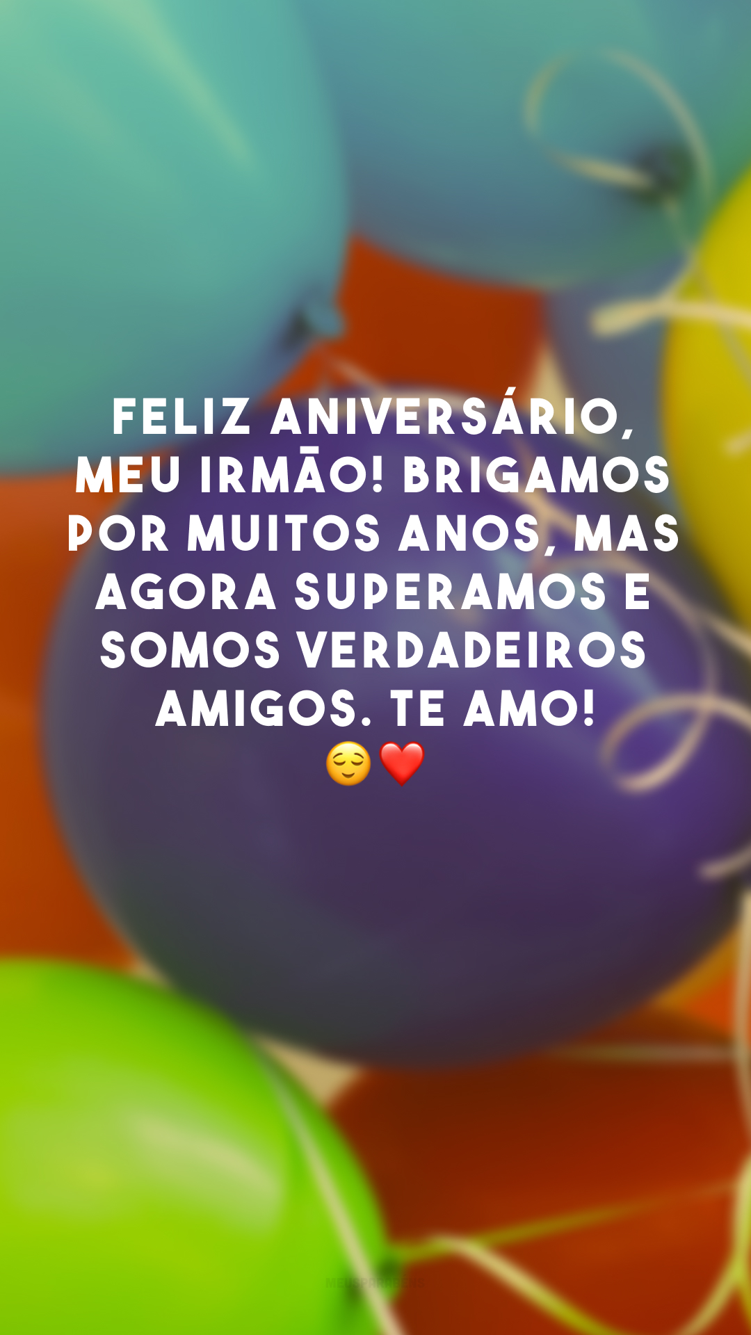 Feliz aniversário, meu irmão! Brigamos por muitos anos, mas agora superamos e somos verdadeiros amigos. Te amo! 😌❤