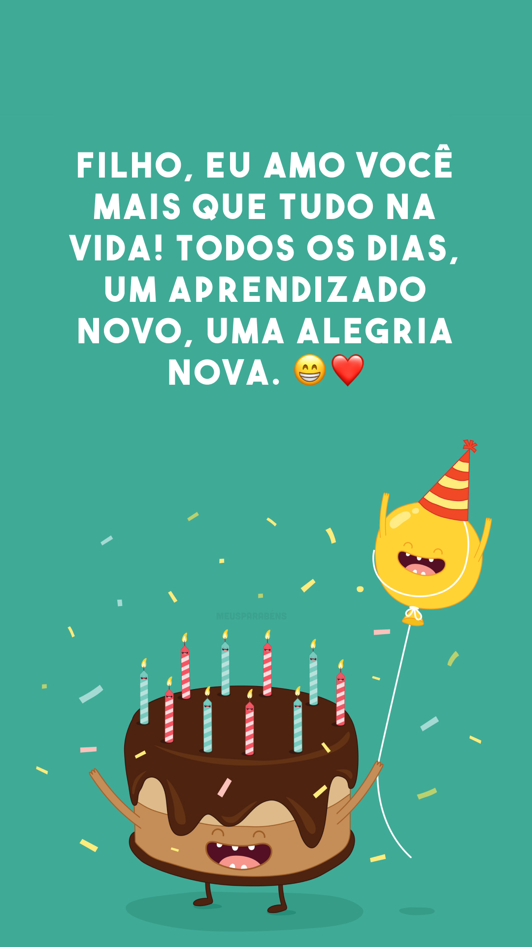 Filho, eu amo você mais que tudo na vida! Todos os dias, um aprendizado novo, uma alegria nova. 😁❤