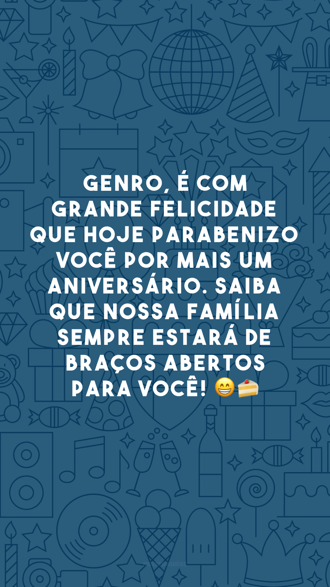 Genro, é com grande felicidade que hoje parabenizo você por mais um aniversário. Saiba que nossa família sempre estará de braços abertos para você! 😁🍰